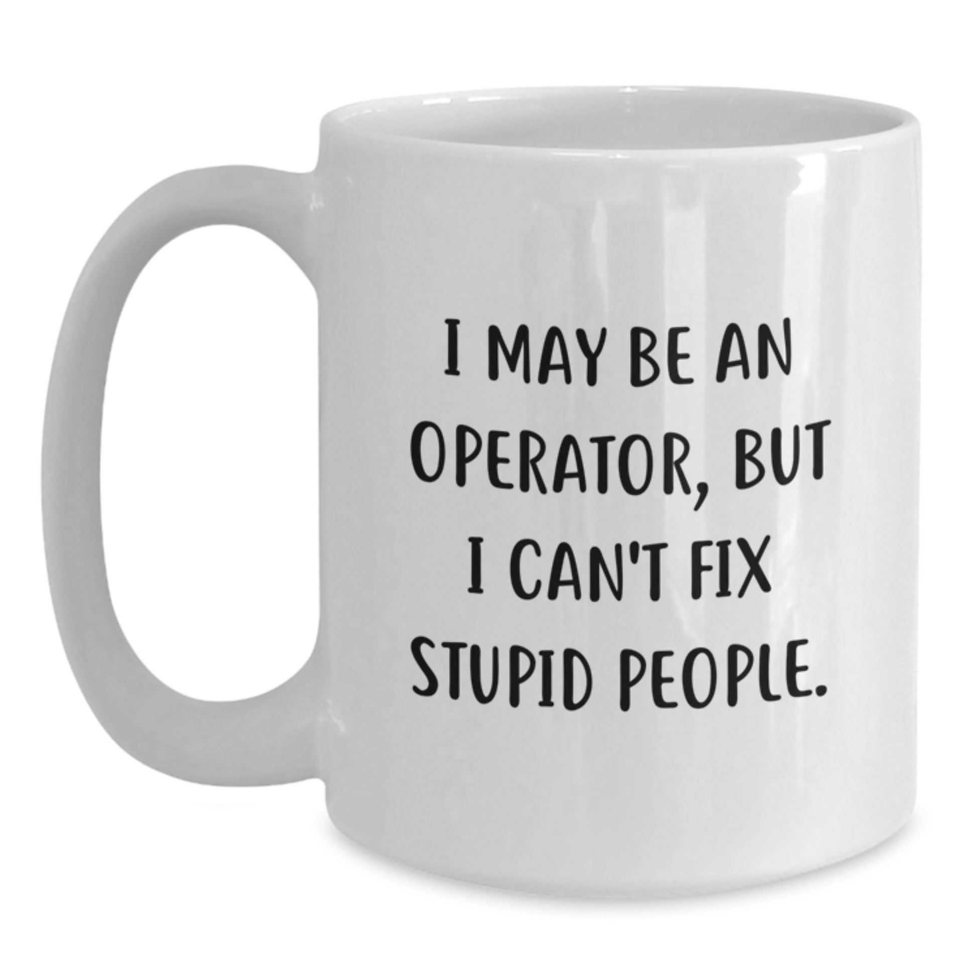 Funny Operator Gifts from Friends to Operator, White Coffee Mug for Operator, I May Be An Operator But I Cant Fix Stupid People Mugs for Graduation Unique Gifts - Main