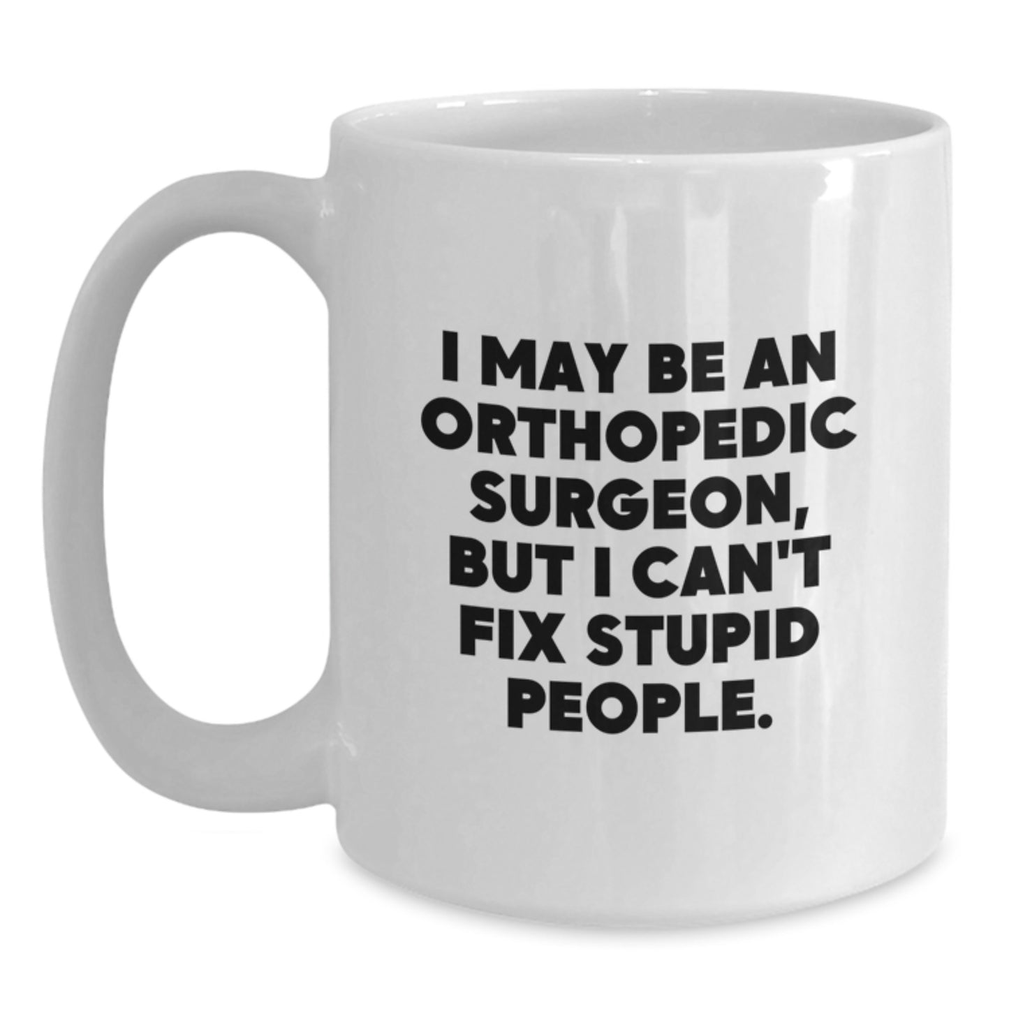 Funny Quote Orthopedic Surgeon White Coffee Mug Gifts for Men from Friends, Graduation Unique Gifts Idea for Orthopedic Surgeon Lovers, White Ceramic Mug - Main