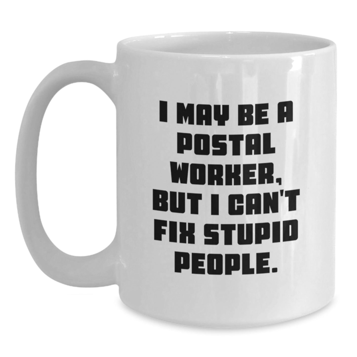 Funny Gifts from Friends for Postal Workers - White Coffee Mug - I May Be A Postal Worker, But I Can't Fix Stupid People. Humor for Postal Worker Graduation Unique Gifts - Main