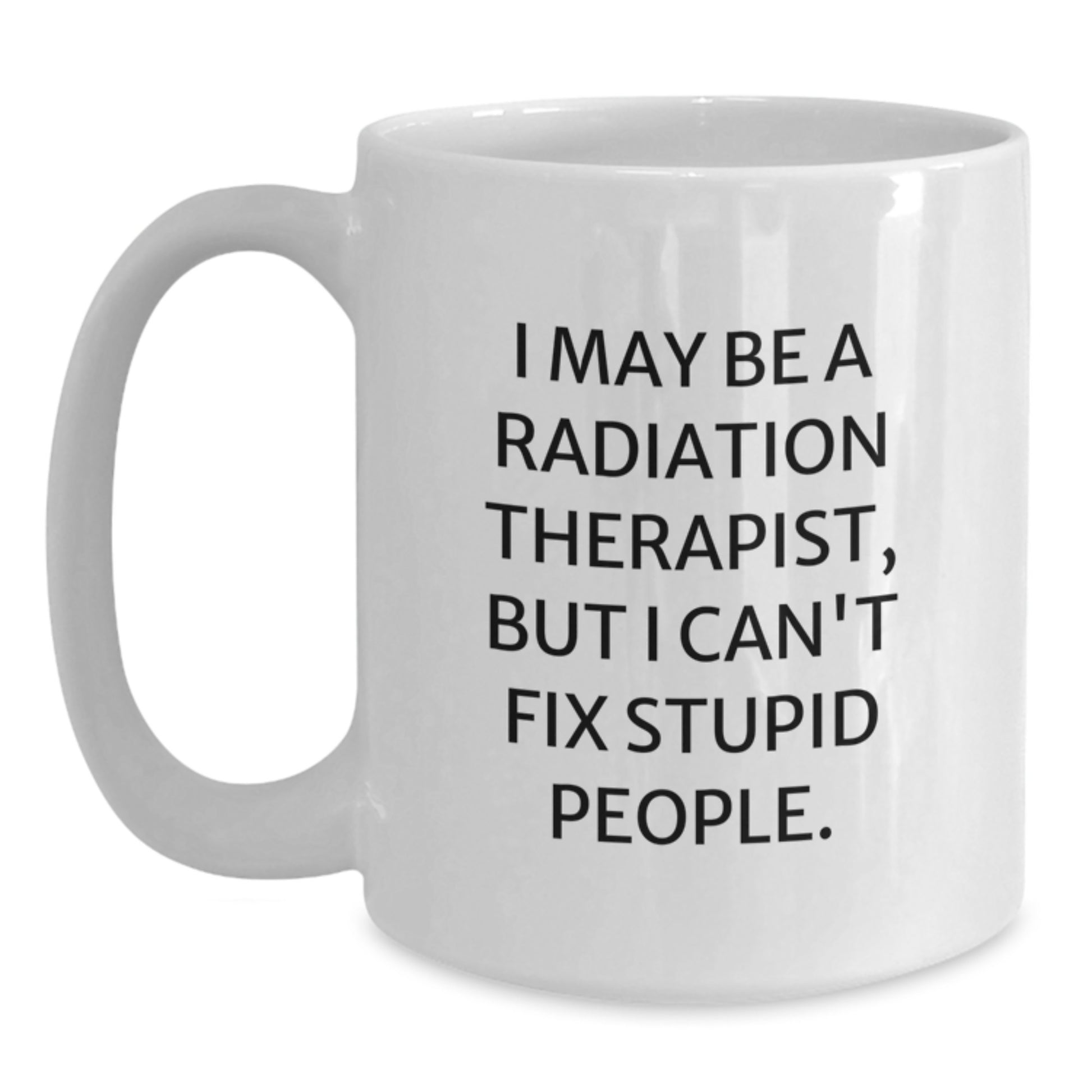 Birthday Gift for Her Radiation Therapist Mug – I Can't Fix Stupid - Main
