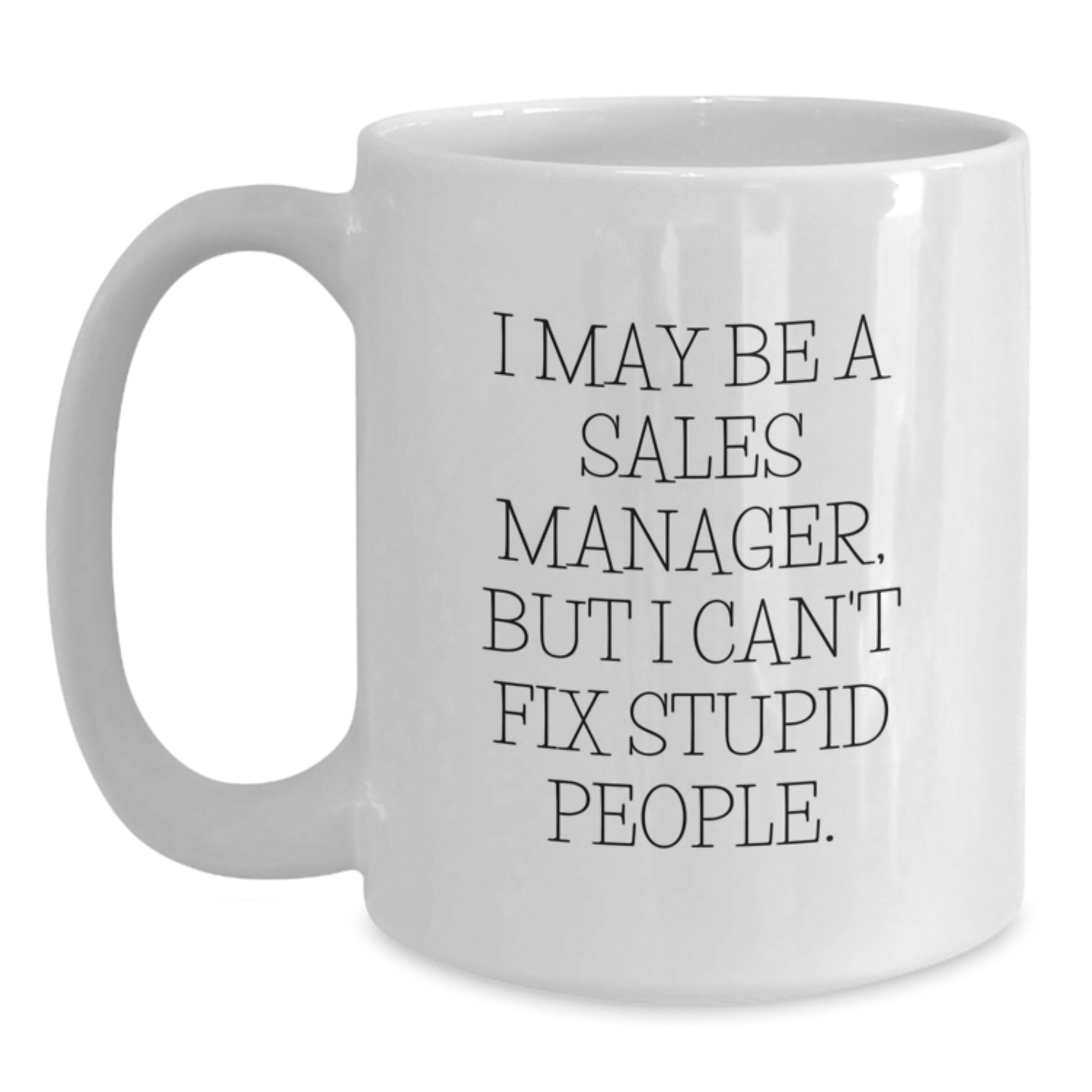 Funny Sales Manager Gifts from Friends - 'I May Be A Sales Manager' White Coffee Mug for Men, Women, Coworkers, Family - Main