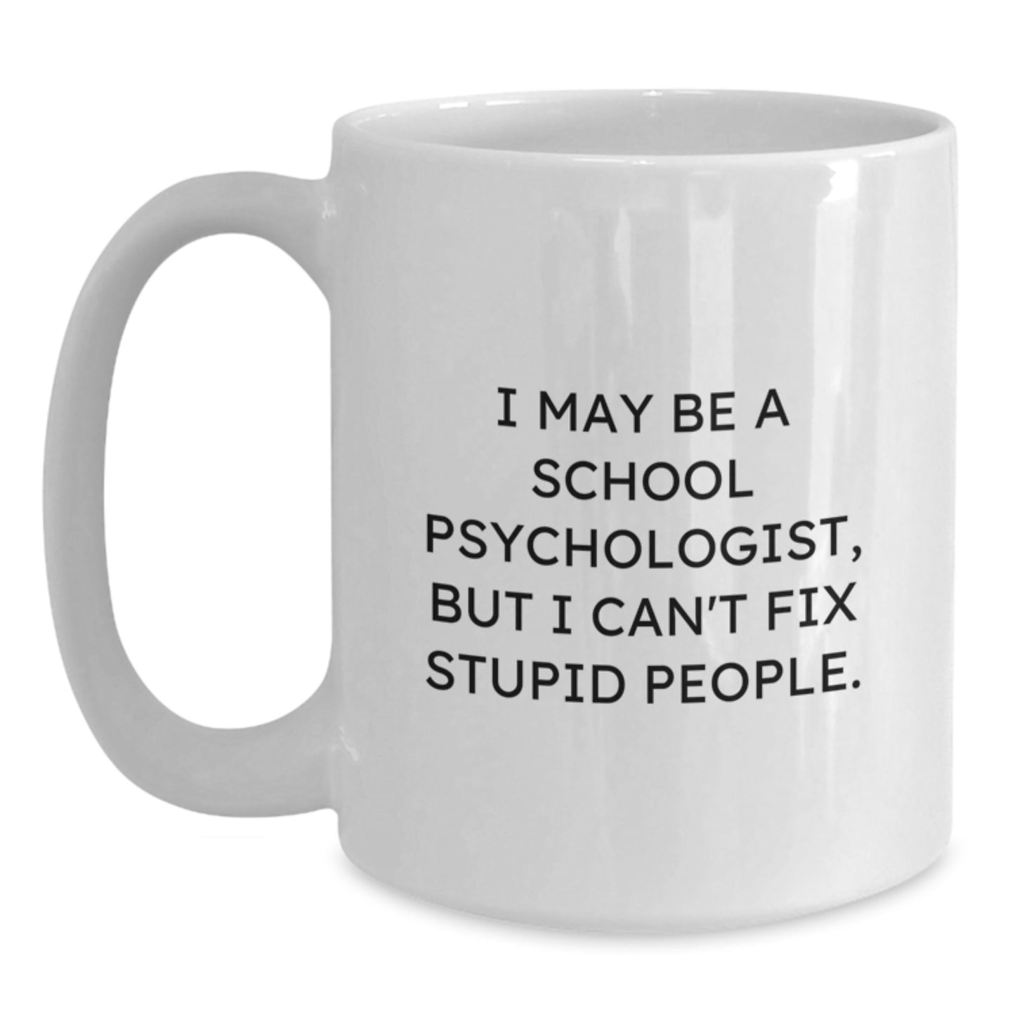 Funny School Psychologist Gifts for Men - I May Be A School Psychologist, But I Can't Fix Stupid People. White Coffee Mug, Graduation Unique Gifts from Friends - Main