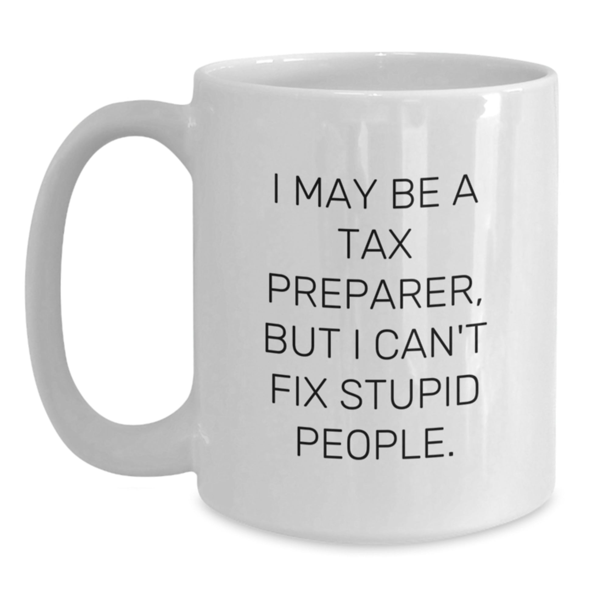 Funny Tax Preparer Gifts from Family - I May Be A Tax Preparer, But I Can't Fix Stupid People. White Coffee Mug for Tax Preparer Men - Main