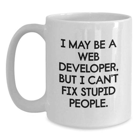 Funny Web Developer Gifts, White Coffee Mugs for Graduation, Web Developer Humor - 'I May Be A Web Developer, But I Can't Fix Stupid People.' from Friends, Coworkers, Family - Main