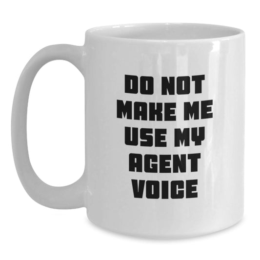 Funny Agent Gifts from Men to Graduation Unique Agent, Do Not Make Me Use My Agent Voice White Coffee Mug, 11oz or 15oz Capacity - Main