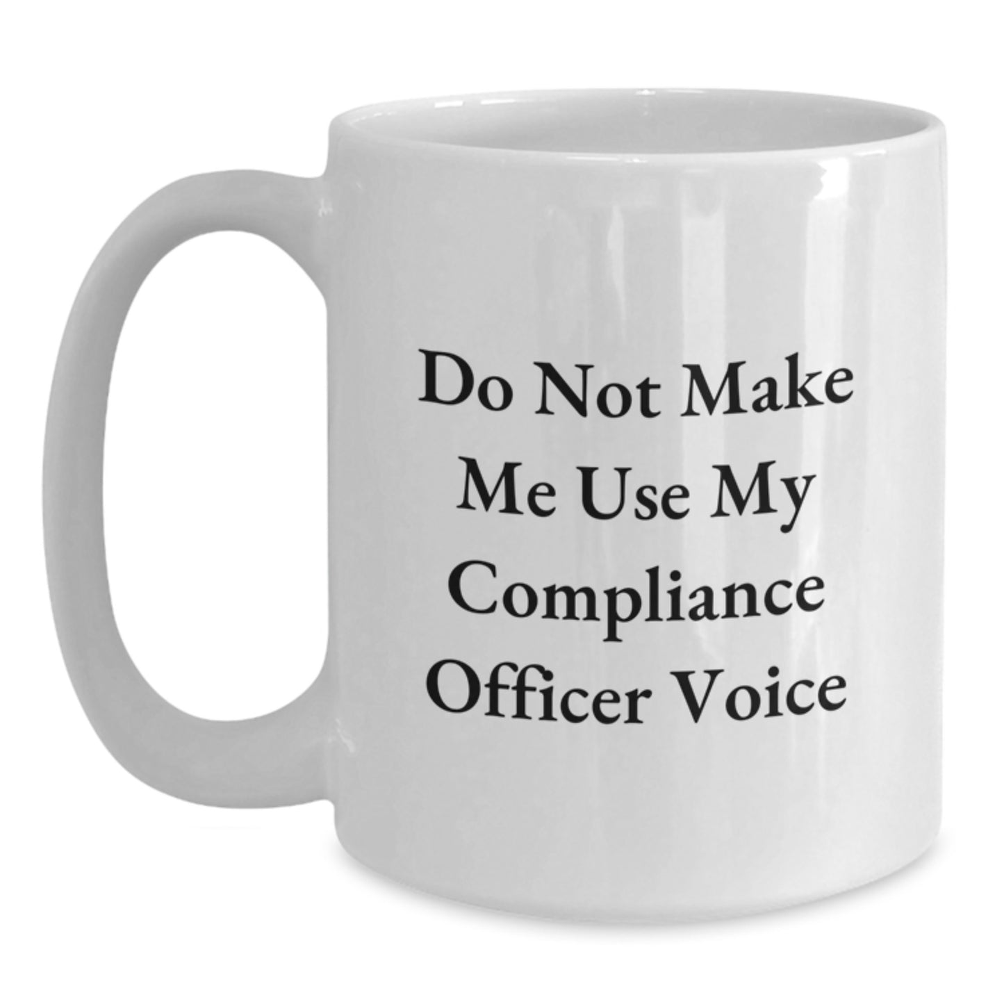 Funny Compliance Officer Gifts from Men to Compliance Officers on Graduation Unique Gifts - White Coffee Mug with 'Do Not Make Me Use My Compliance Officer Voice' - Main