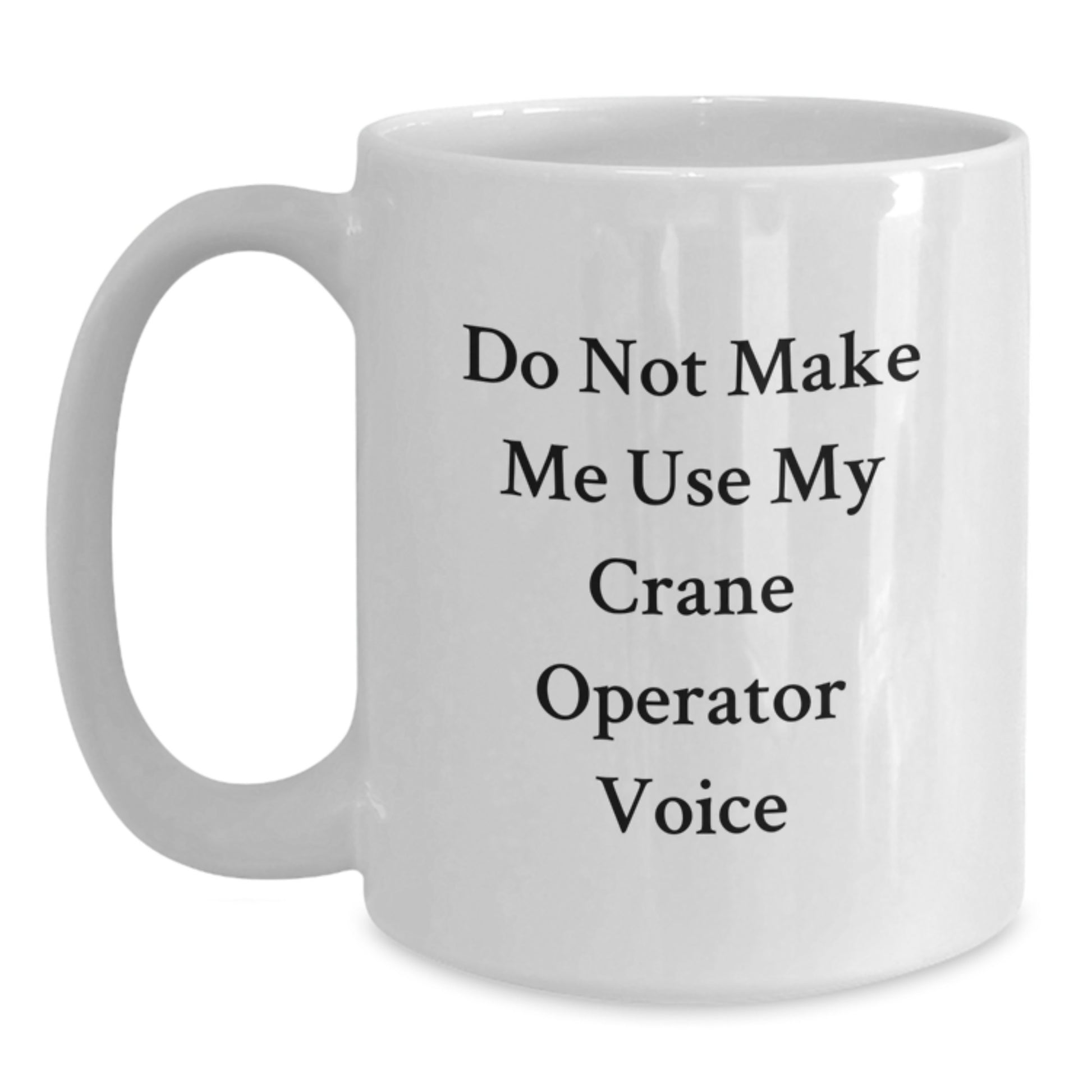 Funny Crane Operator Gifts from Friends for Graduation Unique White Coffee Mugs, Do Not Make Me Use My Crane Operator Voice Humor - Main