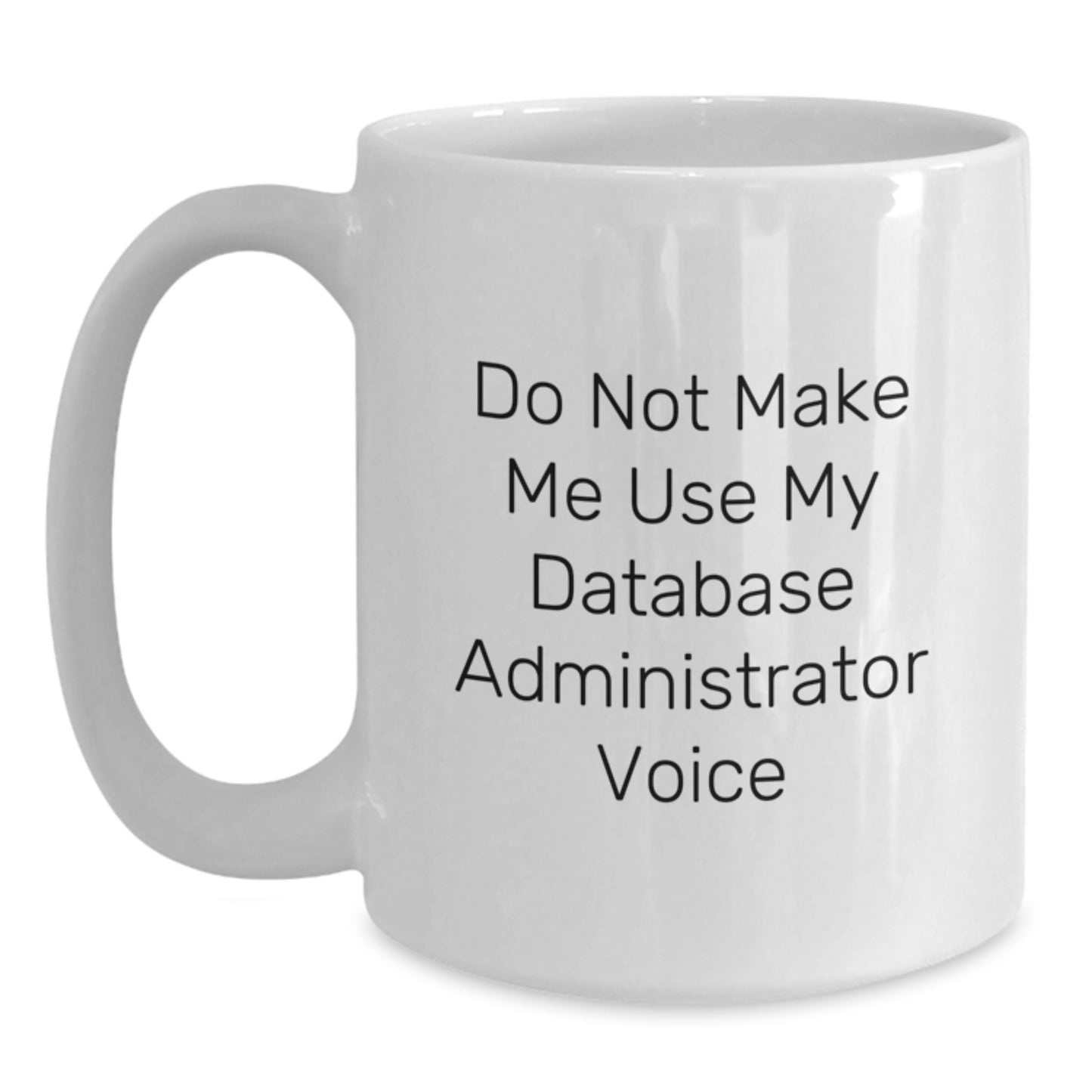 Funny Gifts from Men to Database Administrator Friends, White Coffee Mug for Graduation Unique Gifts, Do Not Make Me Use My Database Administrator Voice - Main