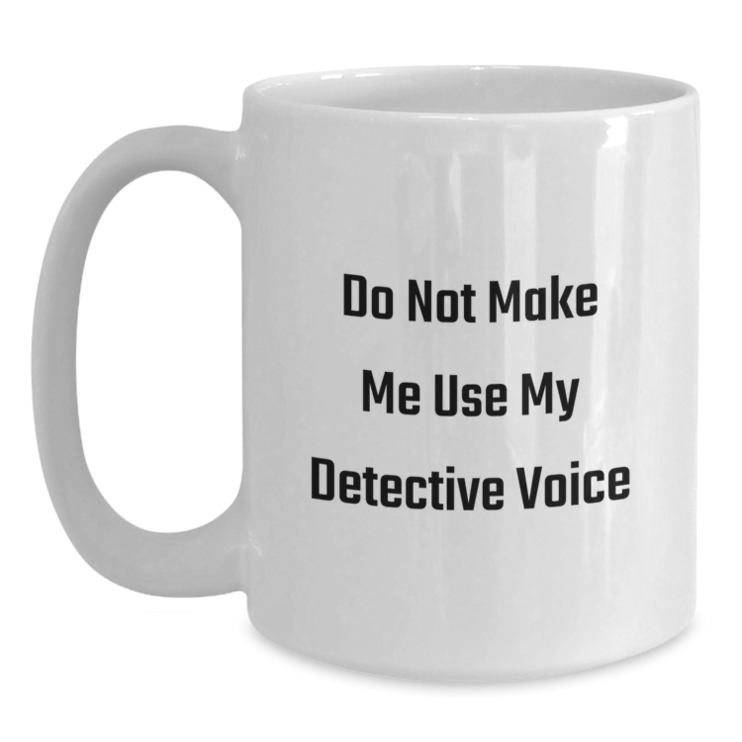Funny Detective White Coffee Mug Gifts for Detective Lovers from Family Friends on Graduation Day - 'Do Not Make Me Use My Detective Voice' - Main