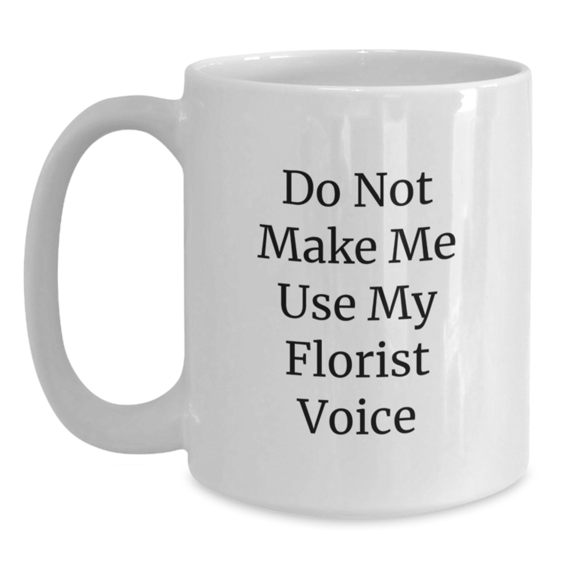 Funny Florist Graduation Gifts from Men or Women Friends, Cute White Coffee Mug - 'Do Not Make Me Use My Florist Voice' Gifts for Florist, Friends, or Family - Main