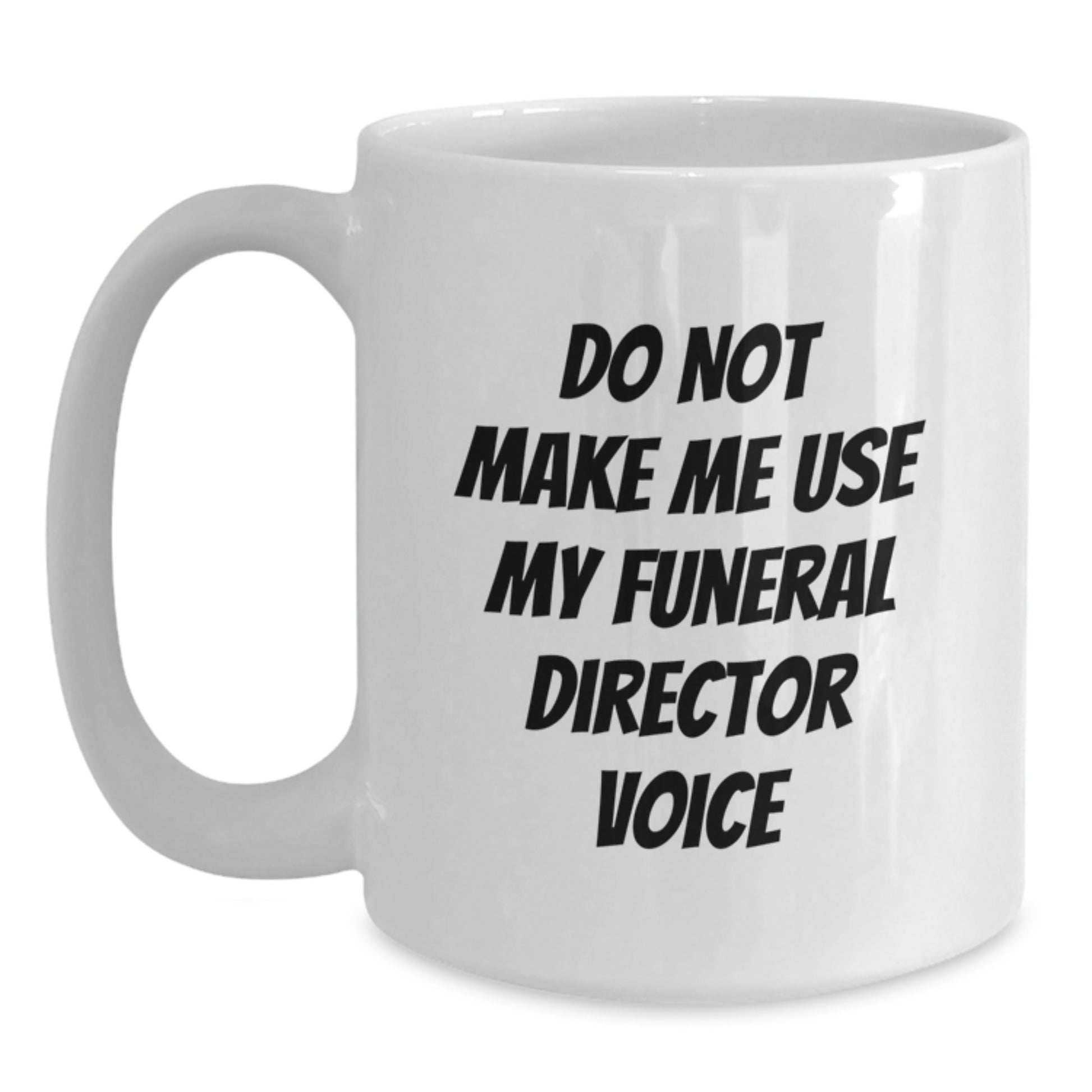 Funny Funeral Director Gifts for Men from Friends - Do Not Make Me Use My Funeral Director Voice White Coffee Mug - Graduation Unique - Main