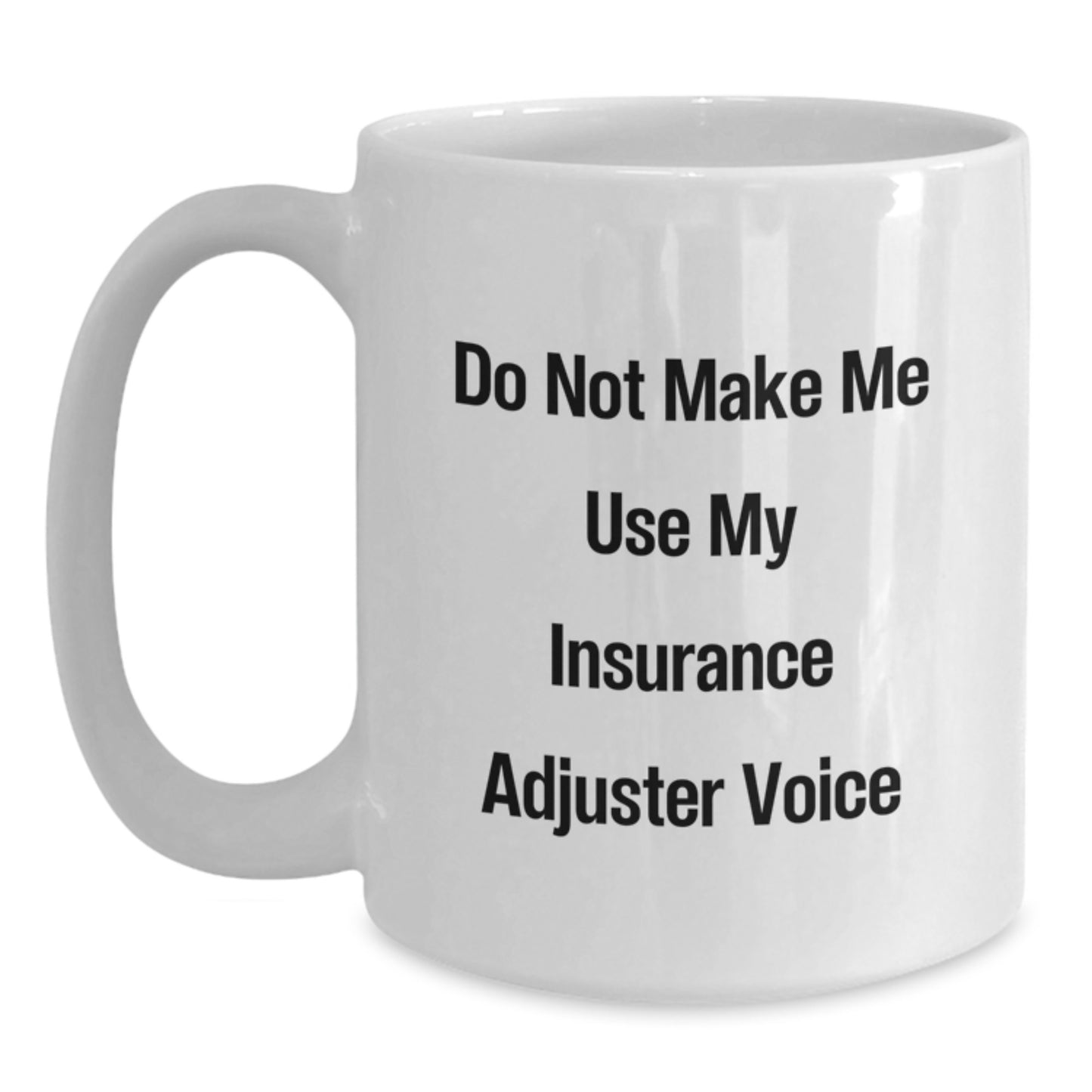 Funny Insurance Adjuster Gifts for Graduation from Friends and Family - White Coffee Mug - Don't Make Me Use My Insurance Adjuster Voice - Main