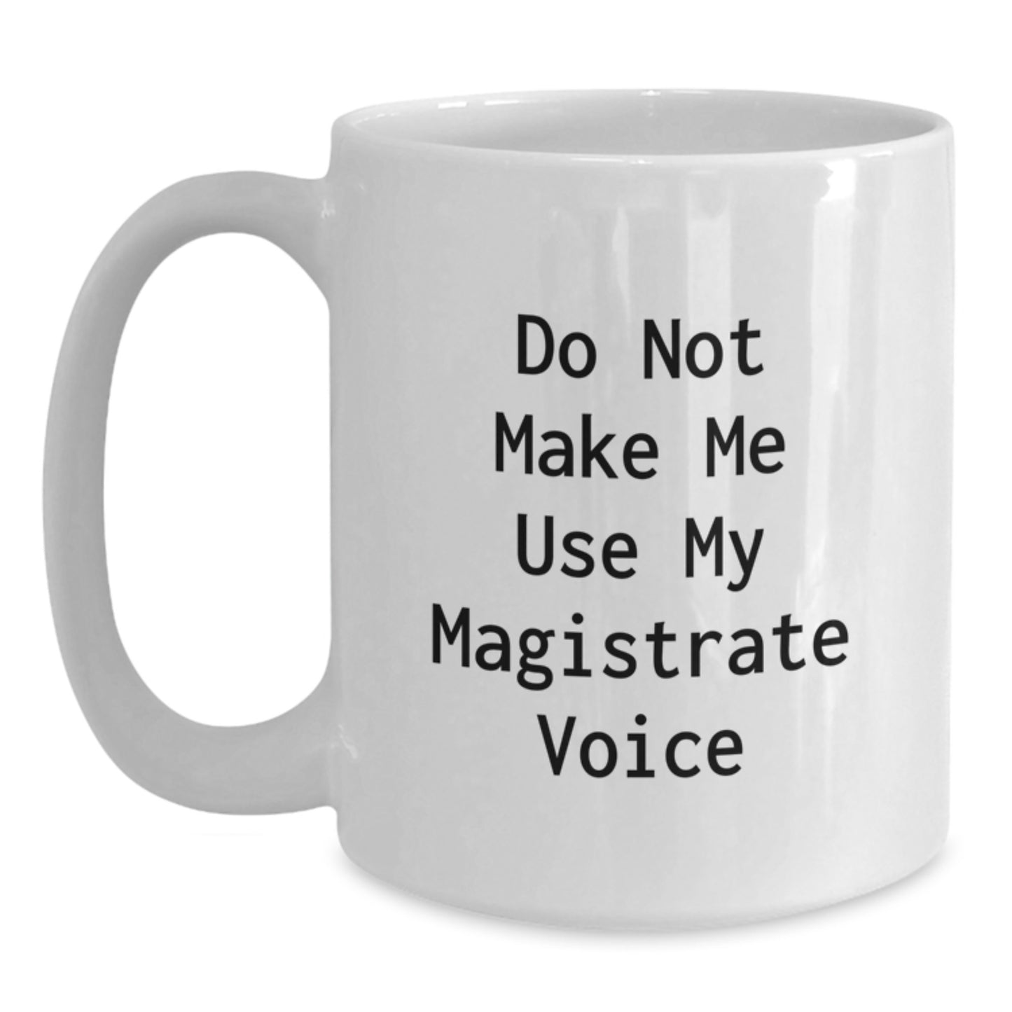 Funny Magistrate Gifts for Men, White Coffee Mug, 'Do Not Make Me Use My Magistrate Voice' - Unique Graduation Unique Gifts from Family to Magistrate - Main