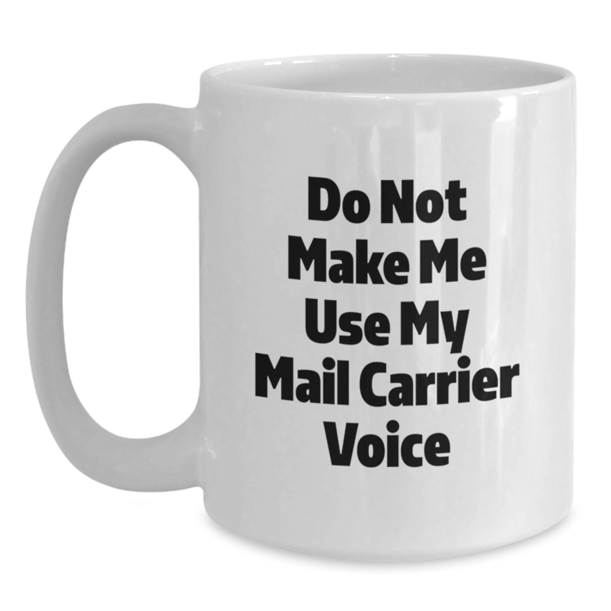 Funny Mail Carrier White Coffee Mugs Gifts for Friends from Family with Inspirational Quote Do Not Make Me Use My Mail Carrier Voice - Main