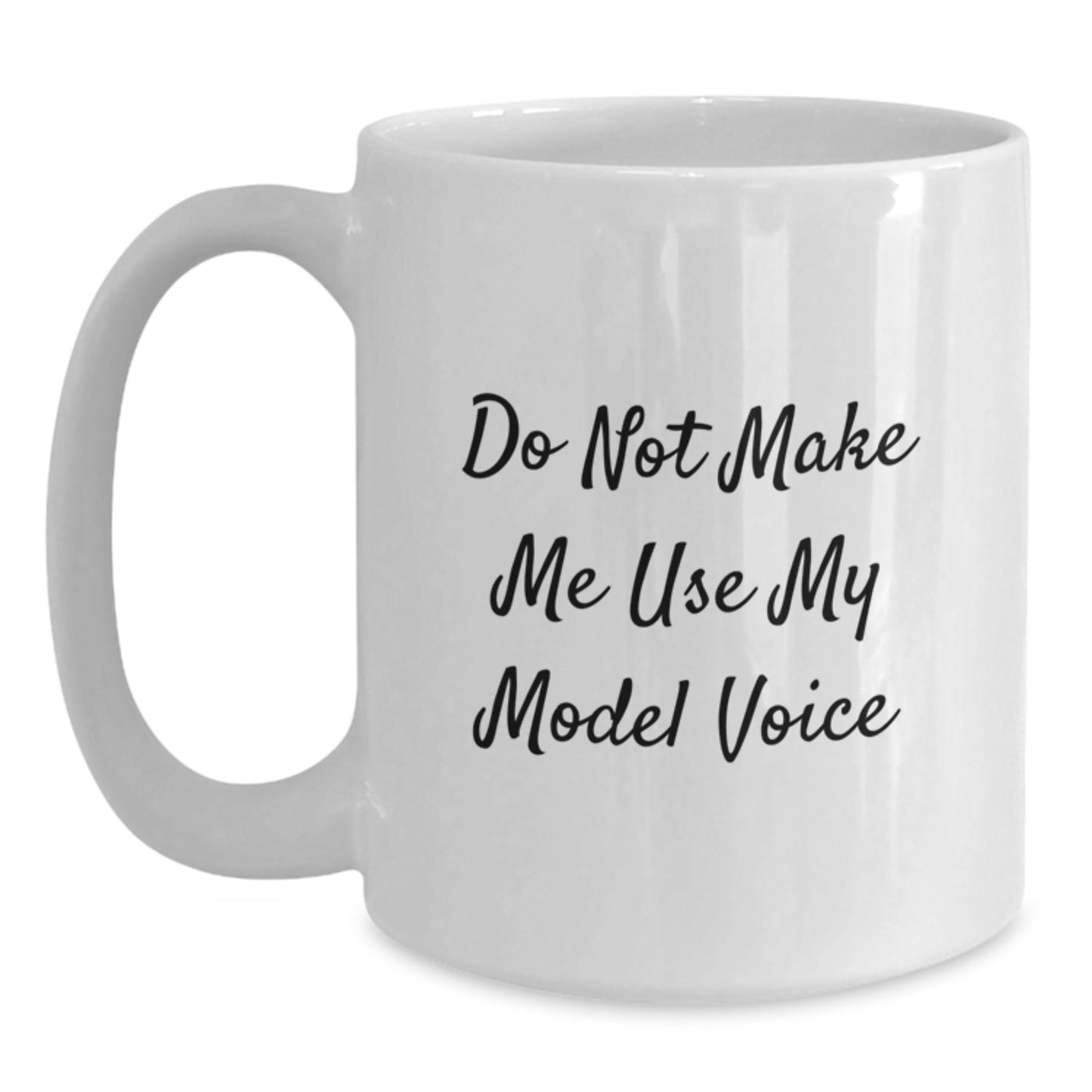 Funny Model Gifts from Friends, Inspirational White Coffee Mugs for Graduation, 'Do Not Make Me Use My Model Voice' Quote - Main