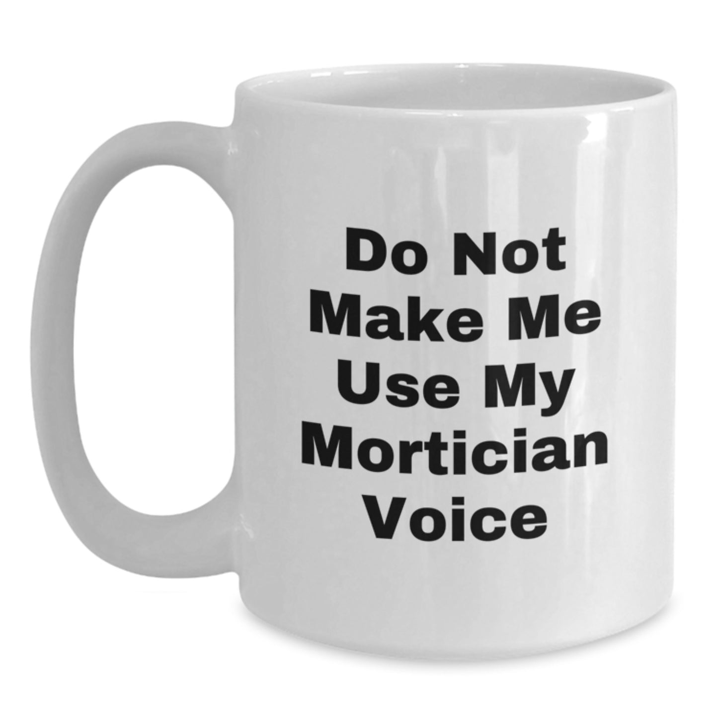 Funny Mortician Gifts from Friends for Mortician Men White Coffee Mug - Do Not Make Me Use My Mortician Voice - Main