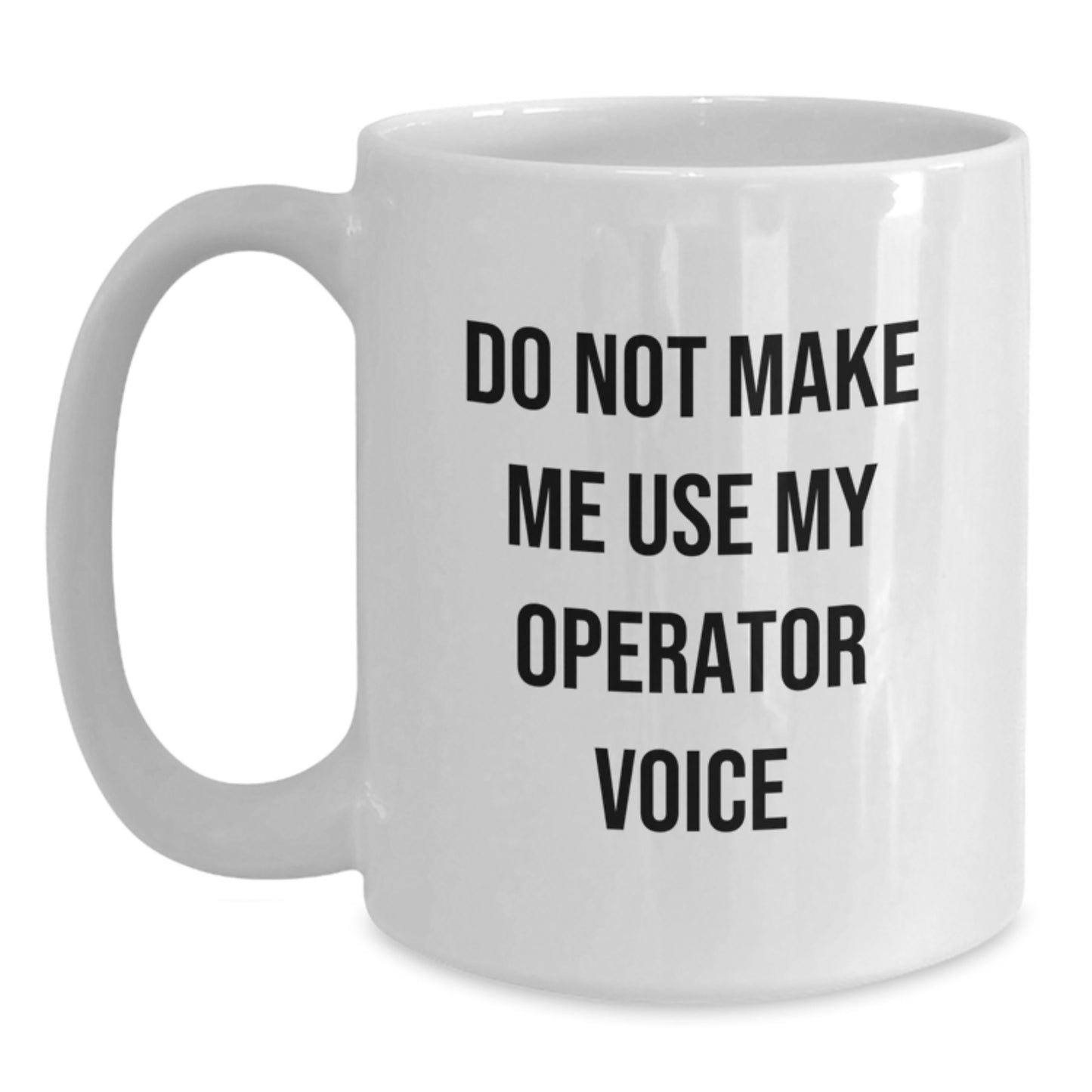 Funny Operator Gifts for Men, White Coffee Mug, Do Not Make Me Use My Operator Voice, Perfect Graduation Unique Gifts from Family - Main