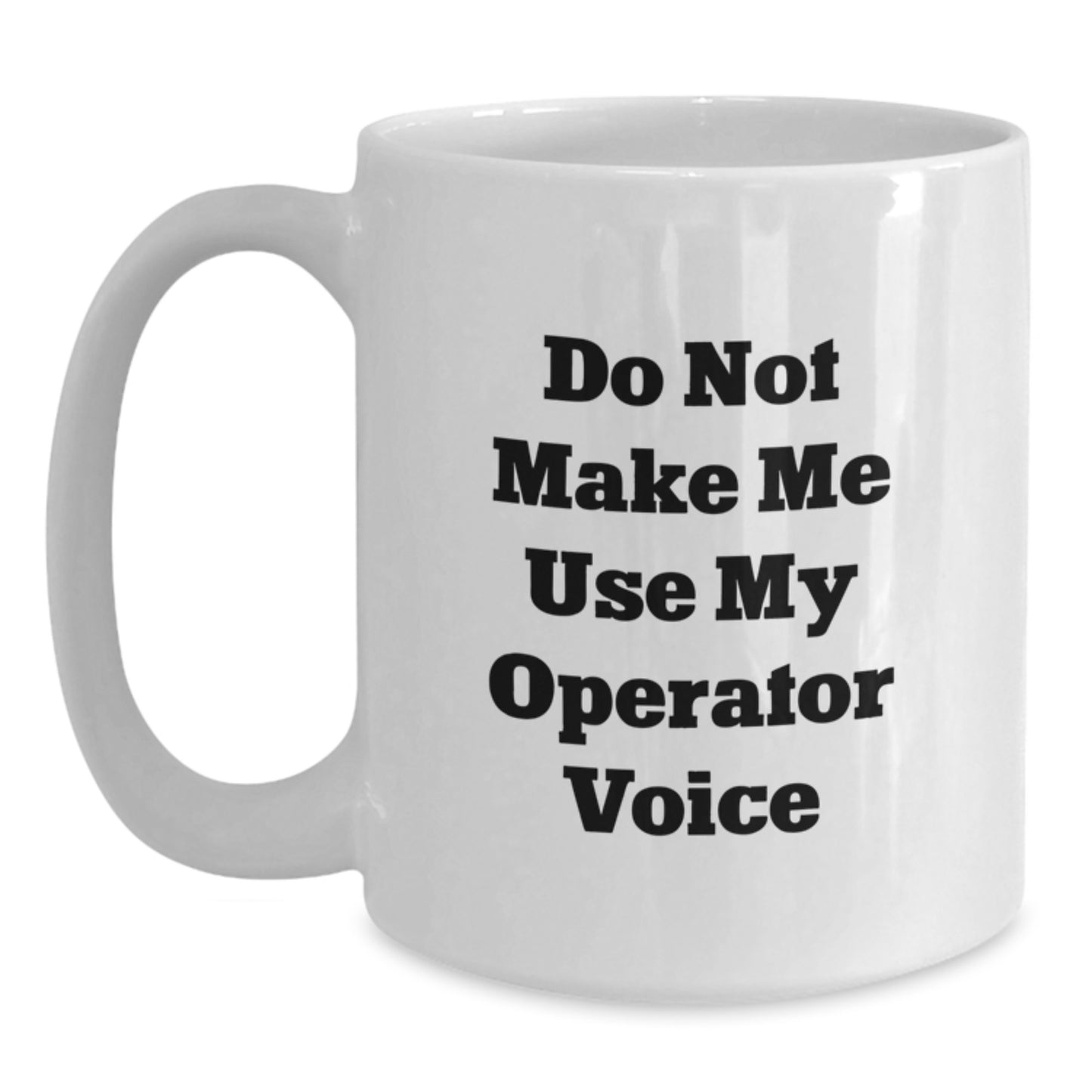 Operator Gifts for Men and Women, Funny White Coffee Mugs, 'Do Not Make Me Use My Operator Voice' Quote, Unique Graduation Gifts from Friends - Main