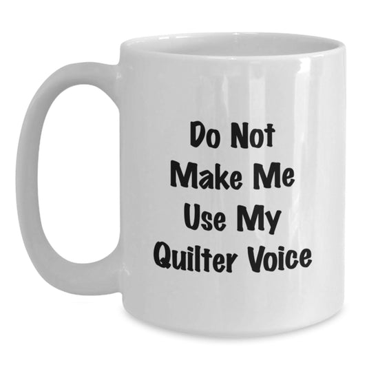 Funny Quilter Gifts from Family, Mother's Day Unique Quilter White Coffee Mugs, Quilter Humor Mug, 'Do Not Make Me Use My Quilter Voice' - Main