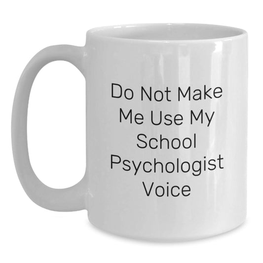 Funny School Psychologist Gifts from Friends for School Psychologists Graduation Unique Gifts - White Coffee Mug with 'Do Not Make Me Use My School Psychologist Voice' - Main