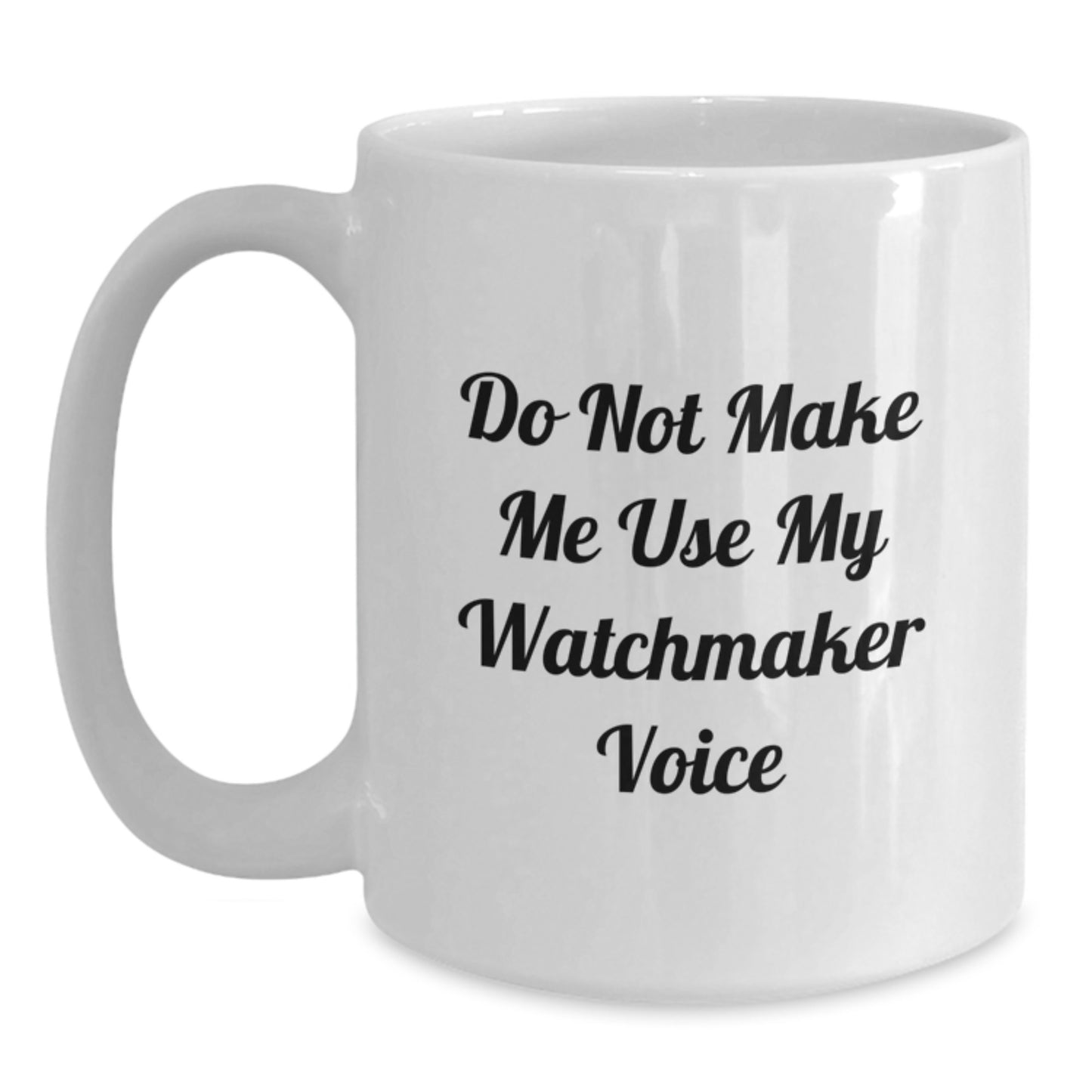 Watchmaker Humor Unique Gifts from Friends for Watchmaker Graduation Unique Mug, Funny Quote, White Ceramic Coffee Mug, 11oz or 15oz Capacity - Main