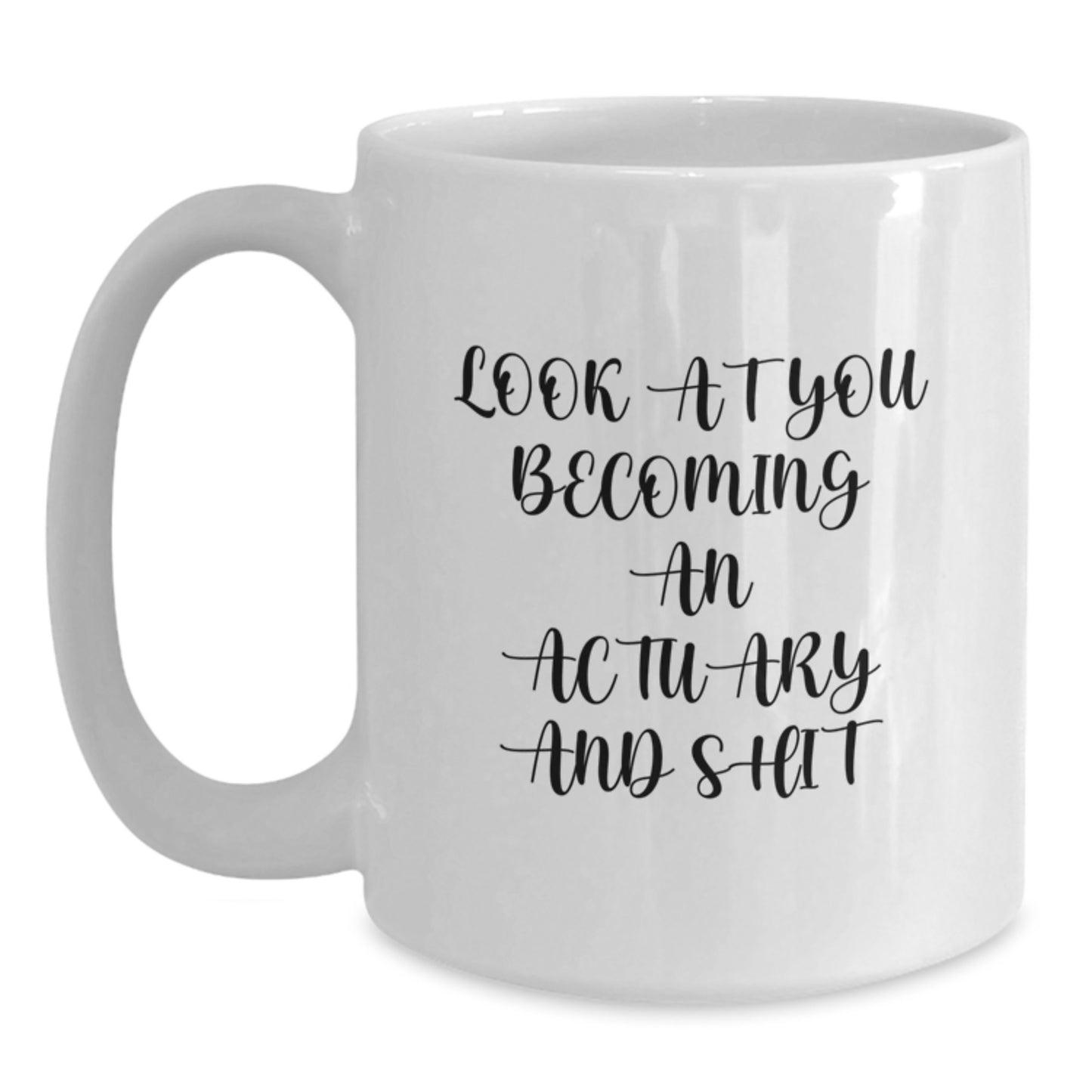 Funny Actuary Gifts for Him - White Coffee Mug - Graduation Unique Gifts from Friends and Family - 'Look At You Becoming An Actuary And Shit' - Main
