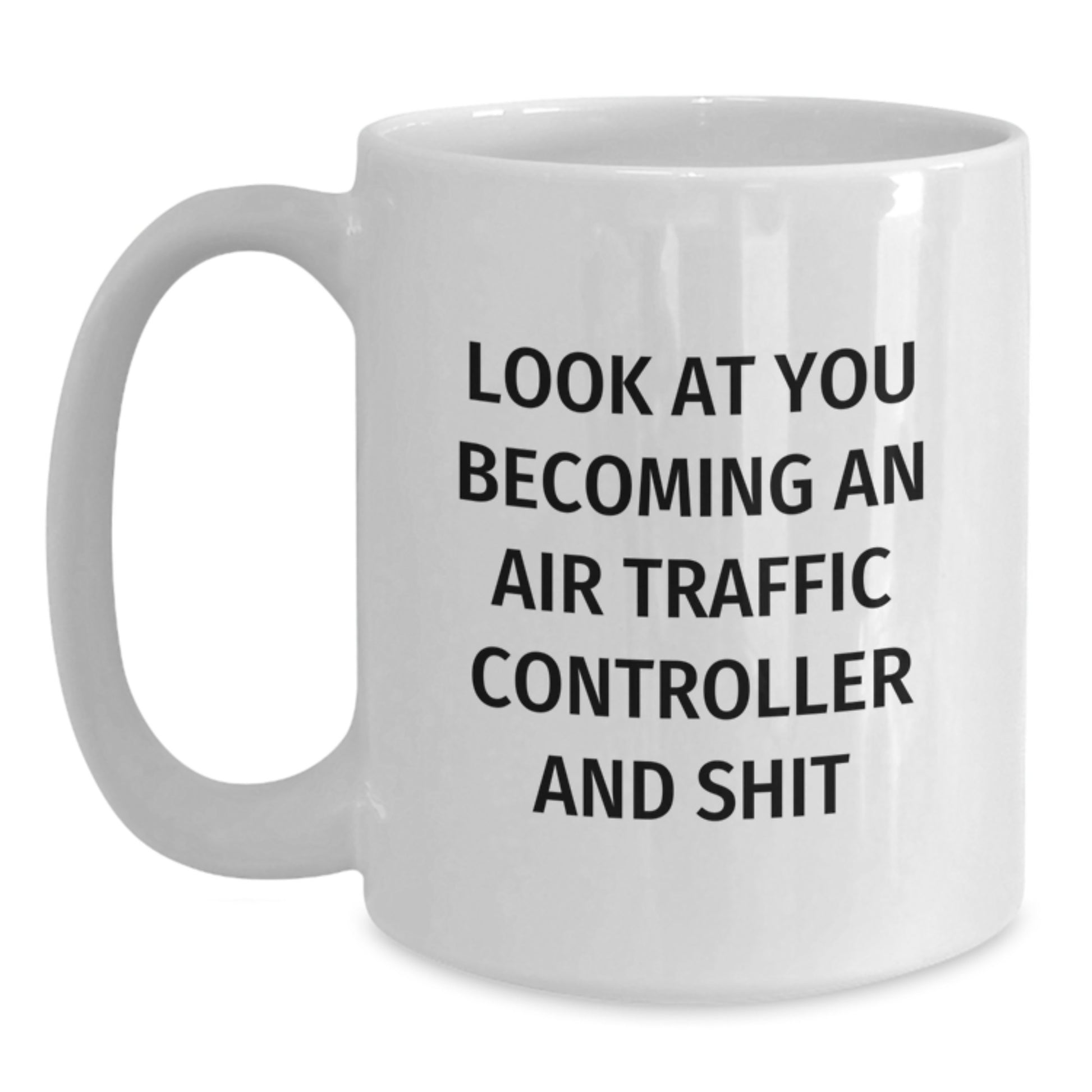 Funny Air Traffic Controller Gifts from Men to Women on Mother's Day Unique White Coffee Mug 'Look At You Becoming An Air Traffic Controller And Shit' - Main