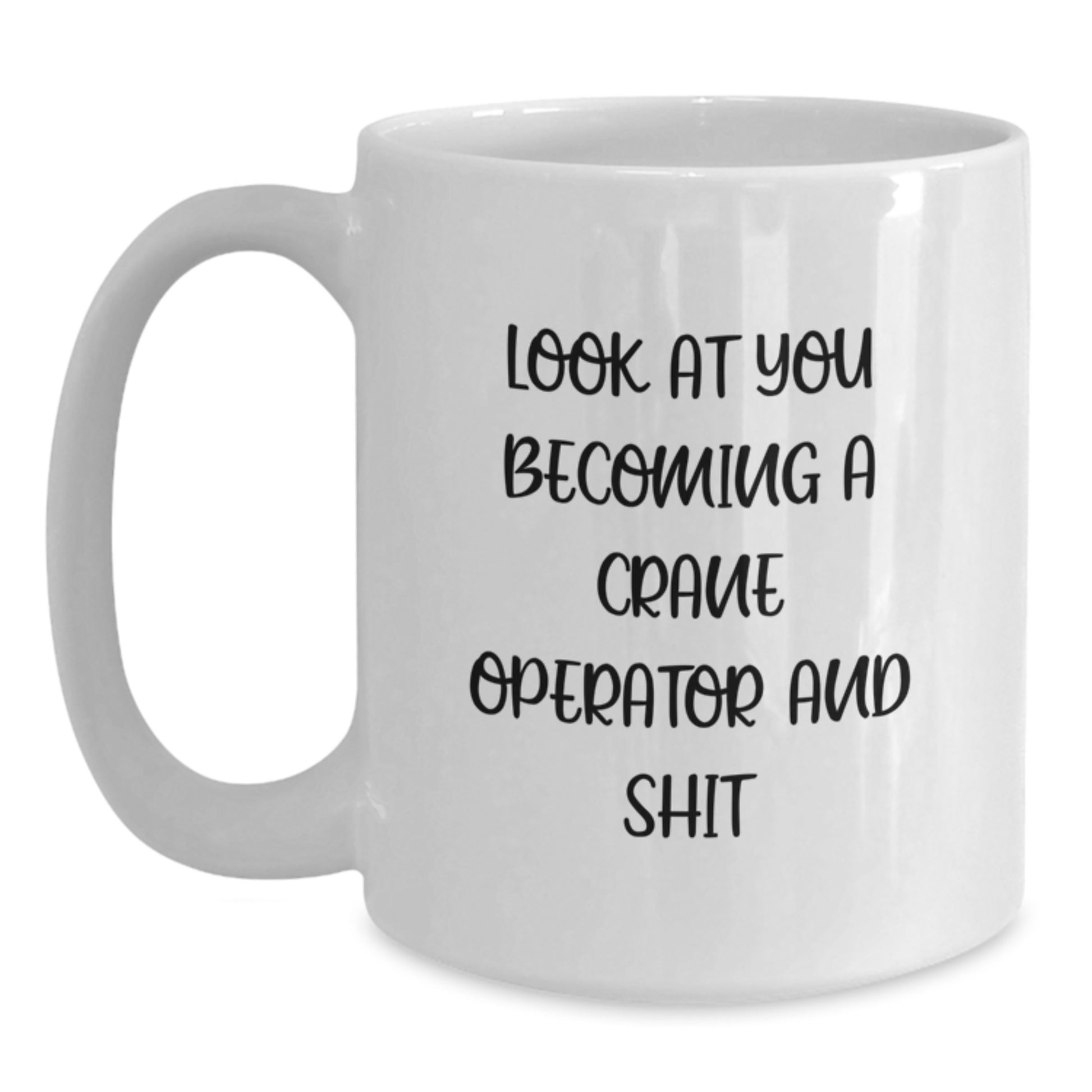 Funny Crane Operator Gifts for Men, Unique Graduation Unique Gifts from Friends - Look At You Becoming A Crane Operator And Shit - White Coffee Mug - Main