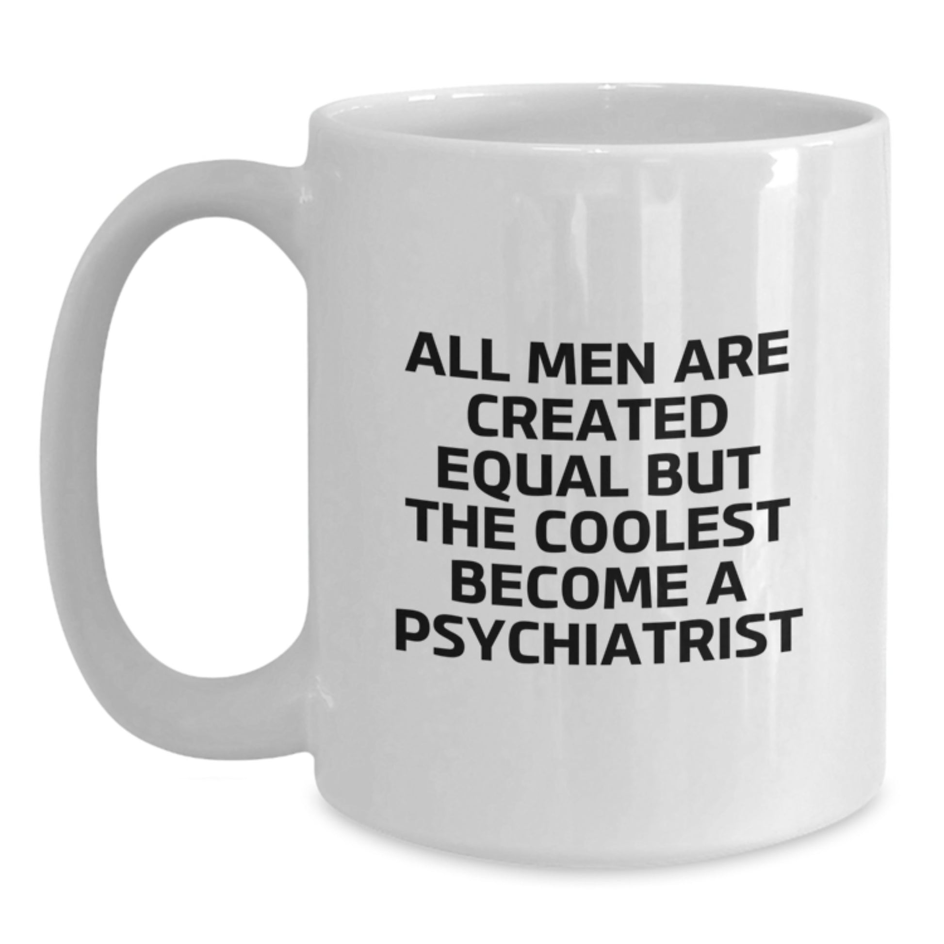 Funny Psychiatrist Gifts from Men for Dad, Unique White Coffee Mug with 'All Men Are Created Equal But The Coolest Become A Psychiatrist' Quote, Ideal Gift for Father's Day - Main