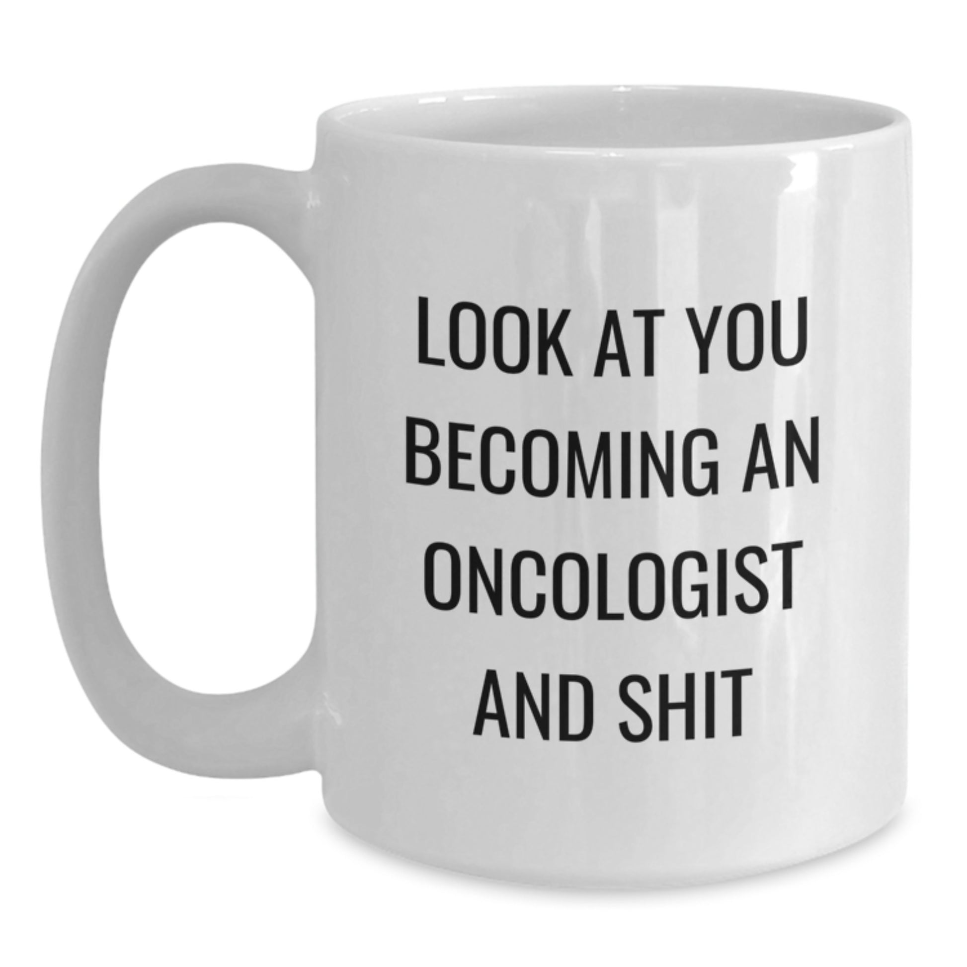 Funny Oncologist Gifts for Graduation from Friends, 'Look At You Becoming An Oncologist And Shit' White Coffee Mug, White Color 11oz/15oz Ceramic - Main