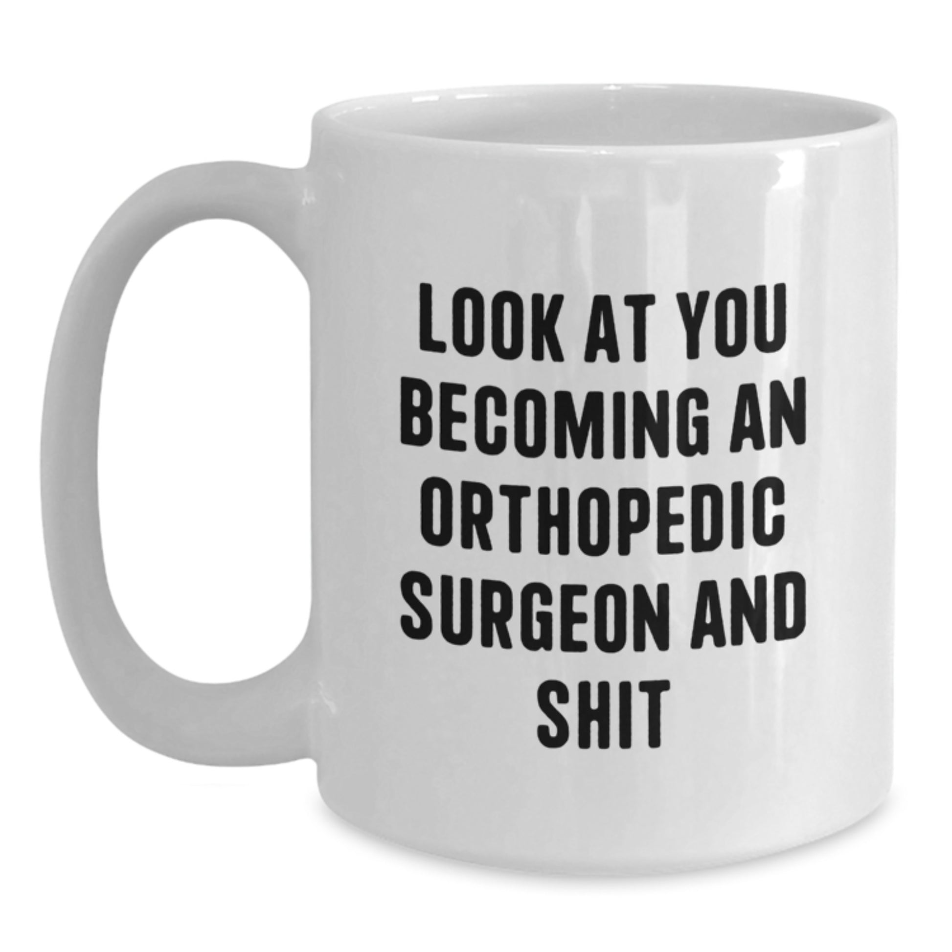 Funny Orthopedic Surgeon Gifts for Mom on Mother's Day, White Coffee Mug, Inspirational Quote 'Look At You Becoming An Orthopedic Surgeon And Shit' - Gifts from Family - Main
