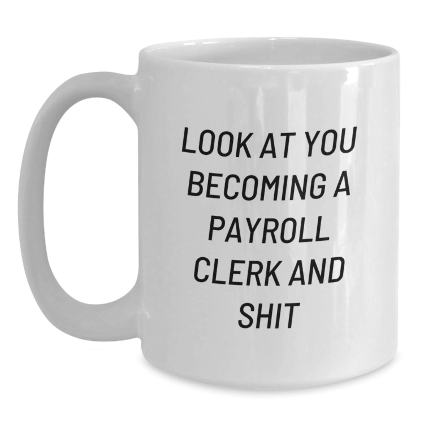 Funny Payroll Clerk Gifts for Women, White Coffee Mug with Look At You Becoming A Payroll Clerk And Shit Quote, Perfect Graduation Unique Gifts from Friends to Family - Main