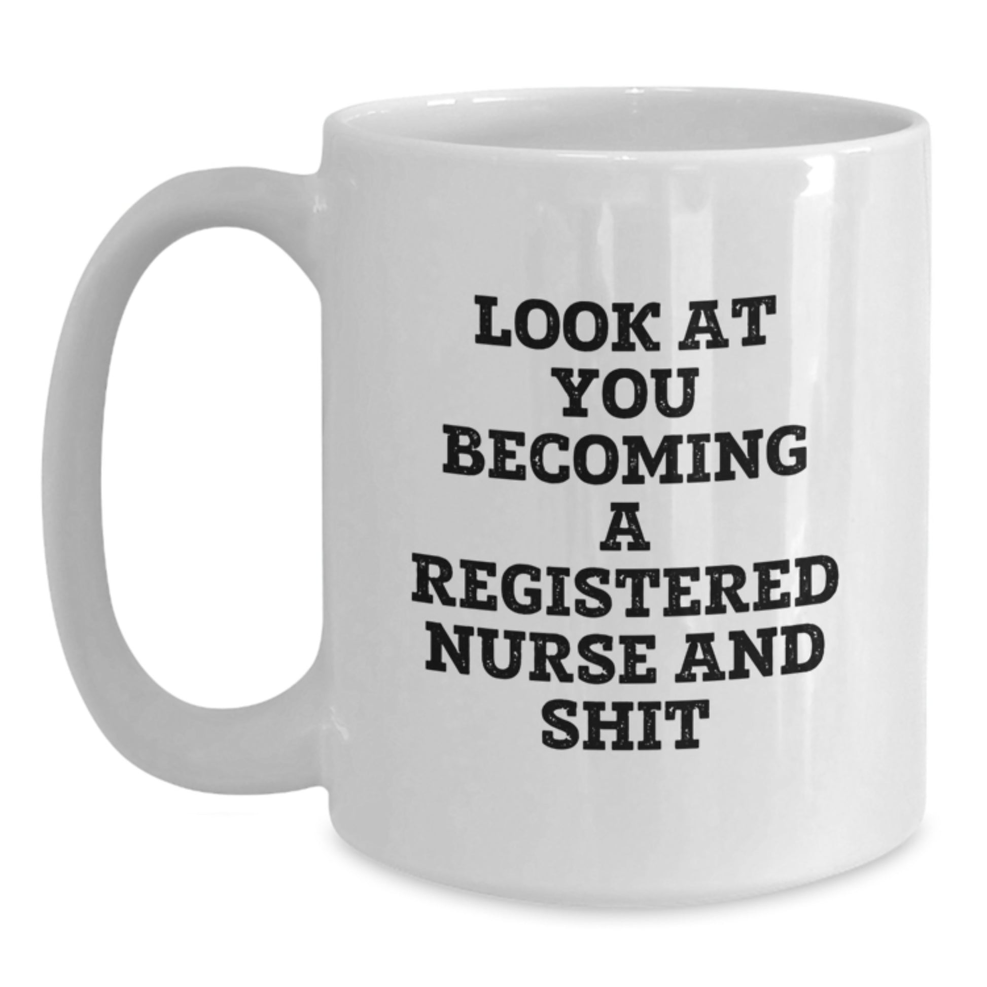 Funny Registered Nurse Gifts for Graduation - White Coffee Mug, 'Look At You Becoming A Registered Nurse And Shit', Unique Graduation Unique Gifts from Family Friends Coworkers - Main