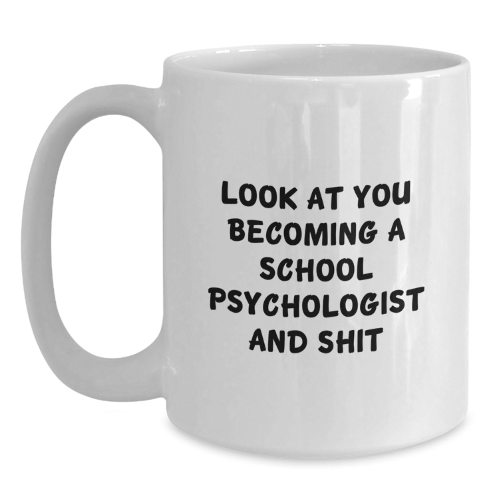 Funny School Psychologist Gifts from Friends for School Psychologist Graduation Unique White Coffee Mug - 'Look At You Becoming A School Psychologist And Shit' Quote - Main
