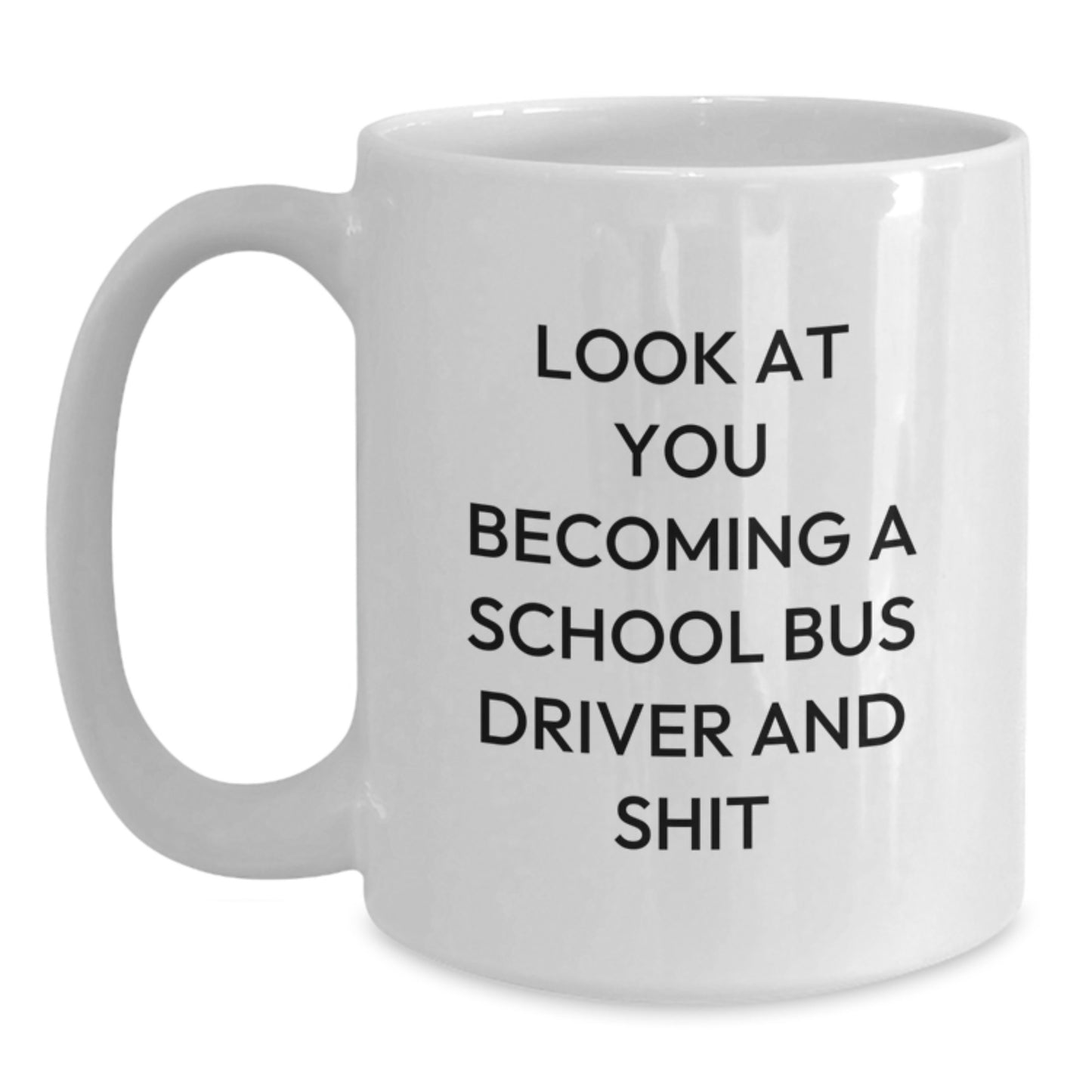 Funny School Bus Driver Gifts from Friends, White Coffee Mug with Look At You Becoming A School Bus Driver And Shit Quote, Unique Mother's Day Idea for School Bus Driver - Main
