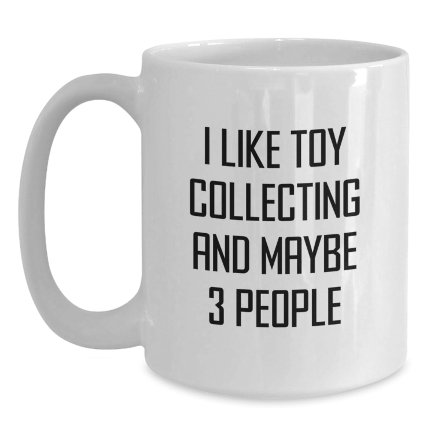 Funny Toy Collecting Gift Ideas for Men and Women, White Coffee Mug, Gifts from Friends and Family, I 'Like Toy Collecting And Maybe 3 People' Graduation Unique Gifts - Main