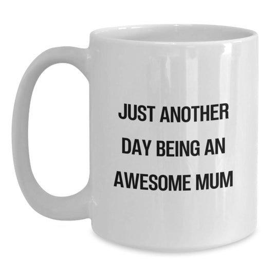 Funny Quotes for Mum, White Coffee Mugs, Gifts from Men, Women, Friends, Family - Just Another Day Being An Awesome Mum Graduation Unique Gifts - Main