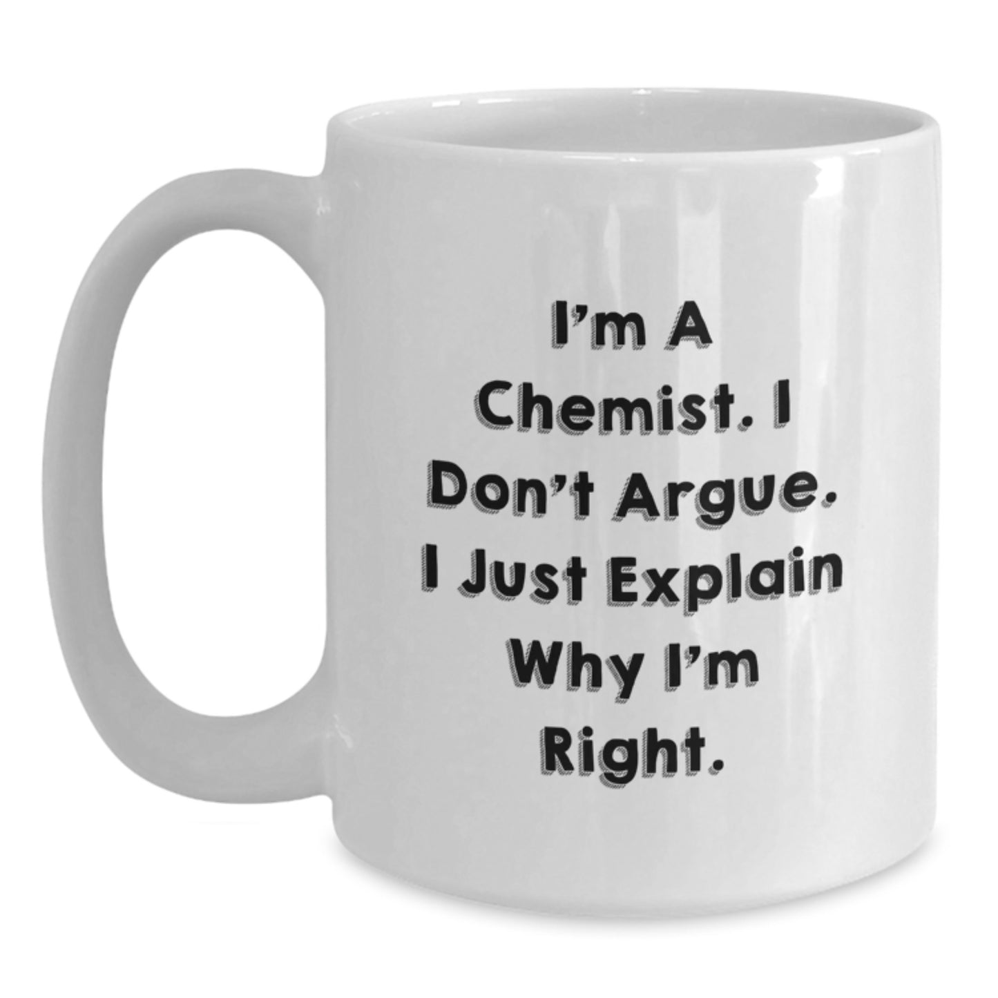 Funny Chemist Gifts from Men for Mother's Day Unique White Coffee Mug - I'm A Chemist. I Don't Argue. I Just Explain Why I'm Right. - Main