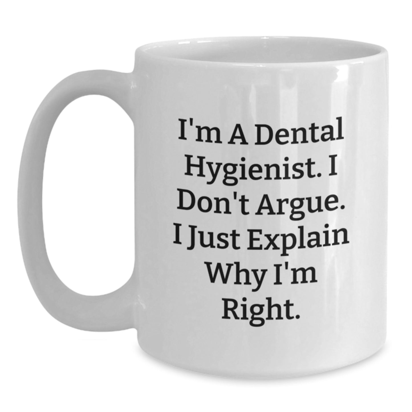 Funny Dental Hygienist Gifts for Mother's Day - Gifts from Men, Women, Friends, Coworkers, Family - White Coffee Mug - I'm a Dental Hygienist, I Don't Argue - Main