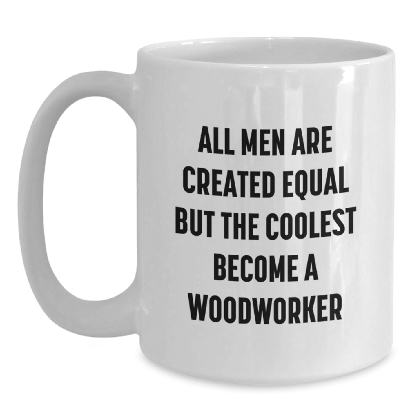 Funny Woodworker Gifts from Men to Unique Women on Mother's Day - 'All Men Are Created Equal But The Coolest Become A Woodworker' White Coffee Mug - Main