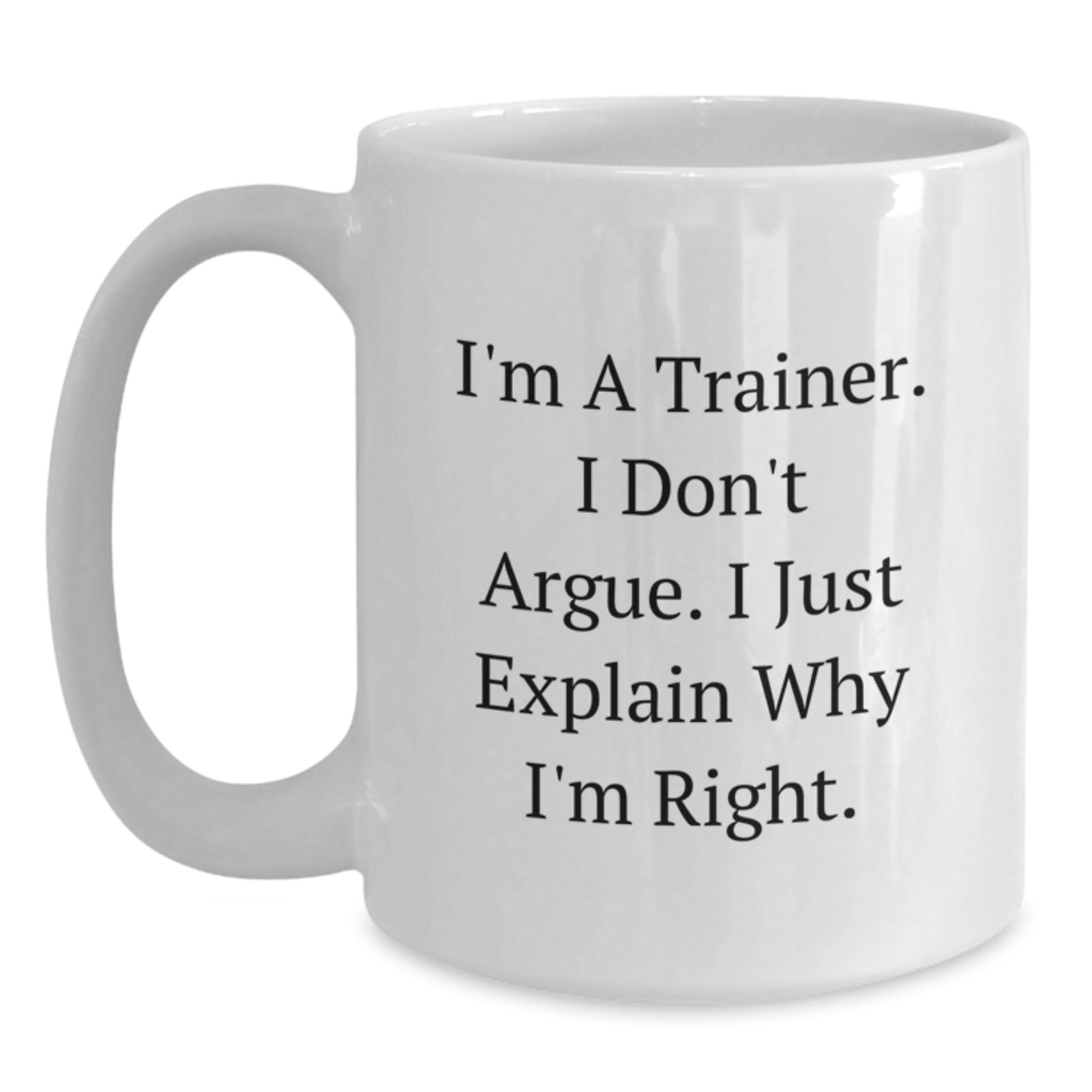 Funny Trainer Mugs for Graduation Unique Gifts from Friends, Family, Coworkers - Trainer White Coffee Mug with I'm A Trainer Don't Argue Mug - 11oz or 15oz - Main