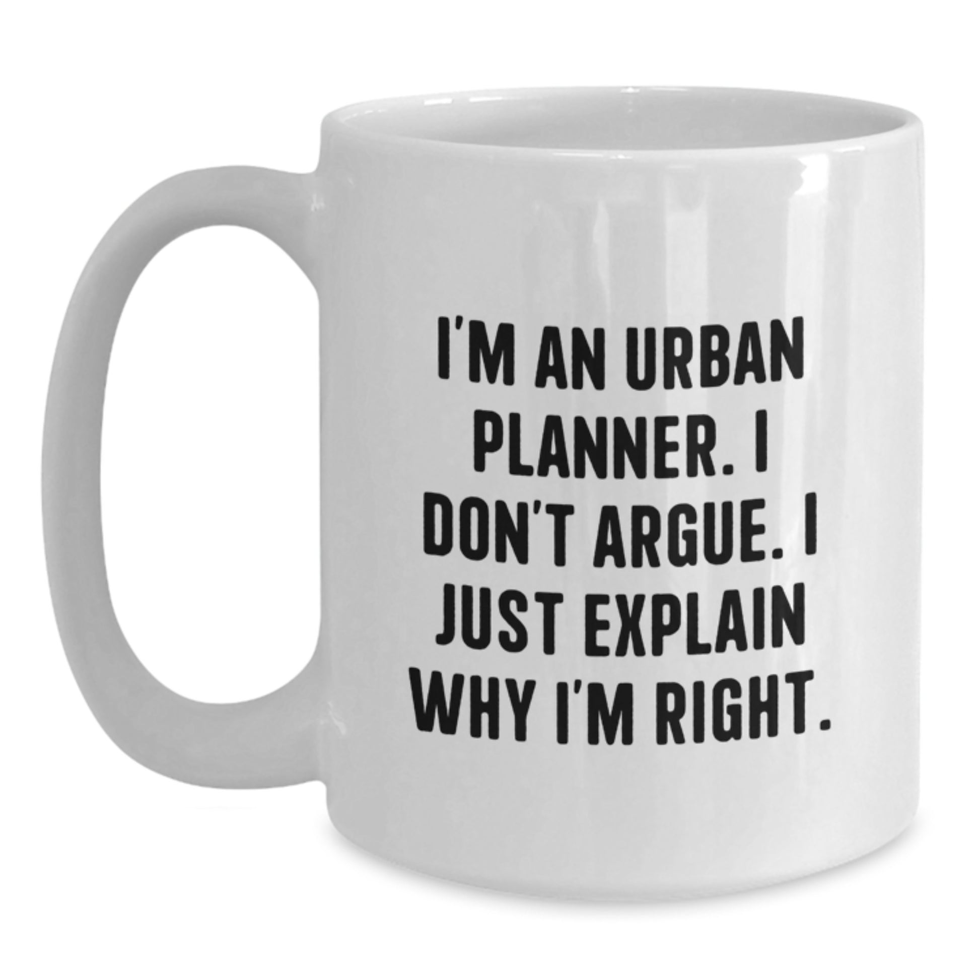 Urban Planner Graduation Unique Coffee Mugs Funny Gifts from Family to Friends - I'm An Urban Planner I Don't Argue I Just Explain Why I'm Right. - Main