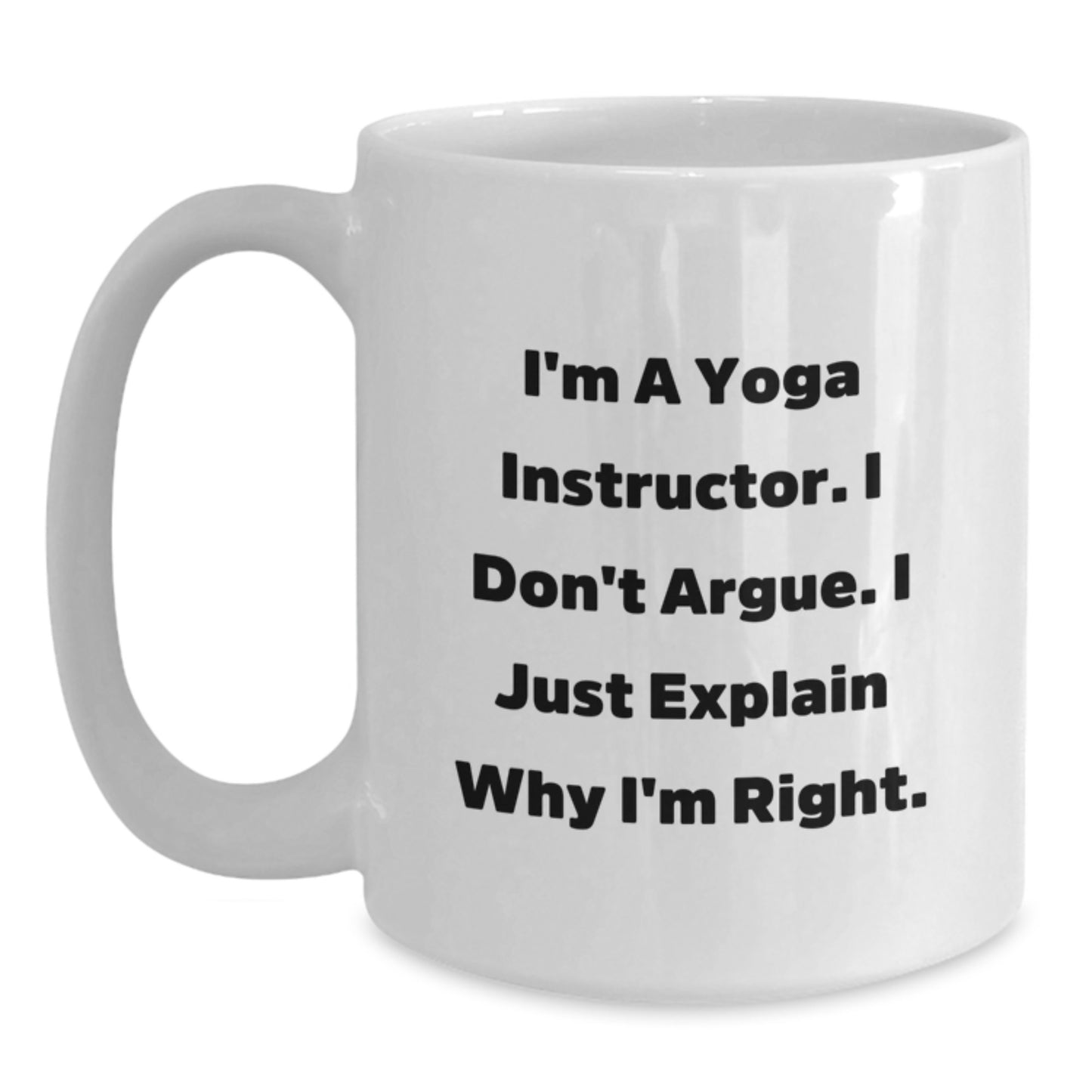 Funny Yoga Instructor Gifts for Men from Friends - White Coffee Mug - I Don't Argue I Just Explain Why I'm Right - Main