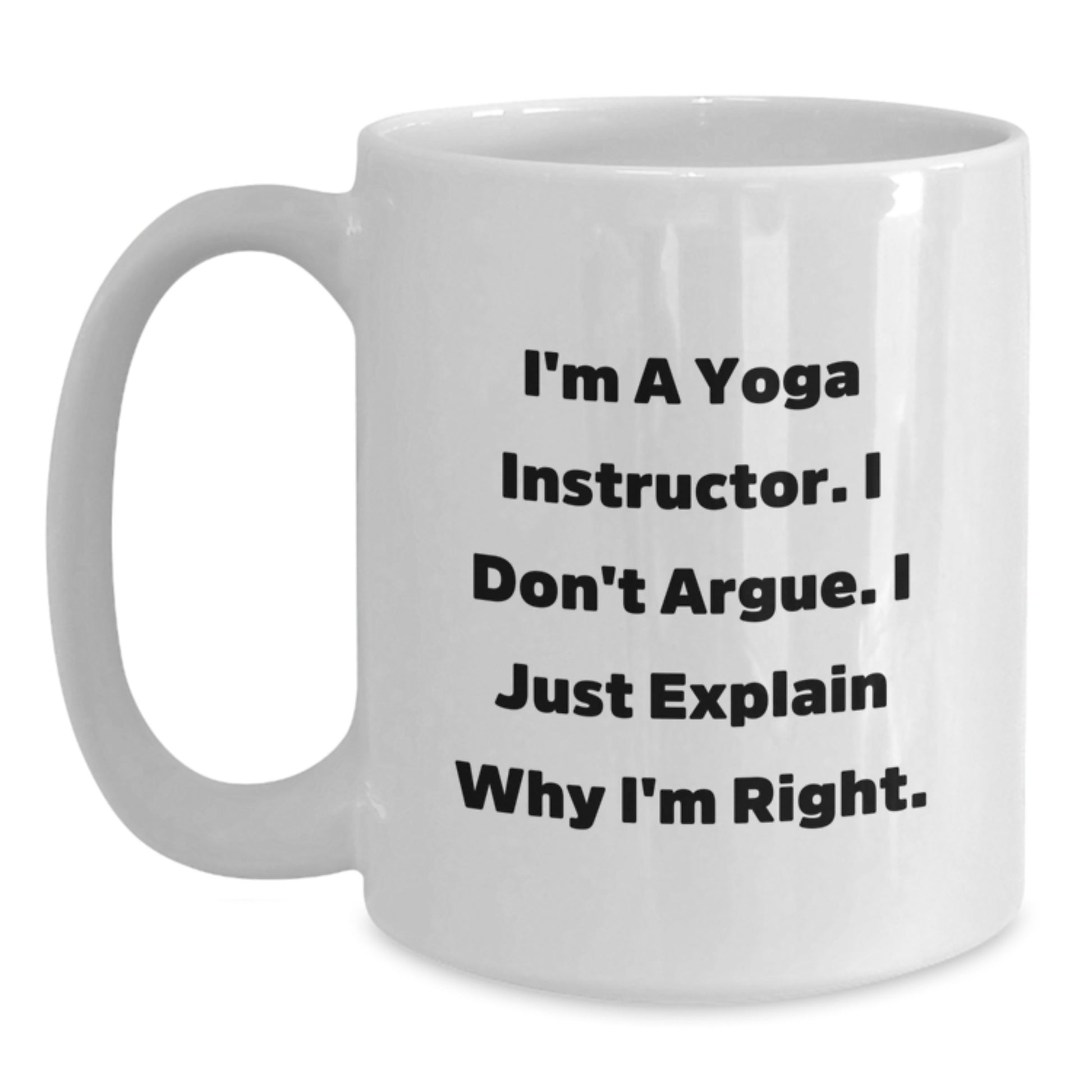 Funny Yoga Instructor Gifts for Men from Friends - White Coffee Mug - I Don't Argue I Just Explain Why I'm Right - Main