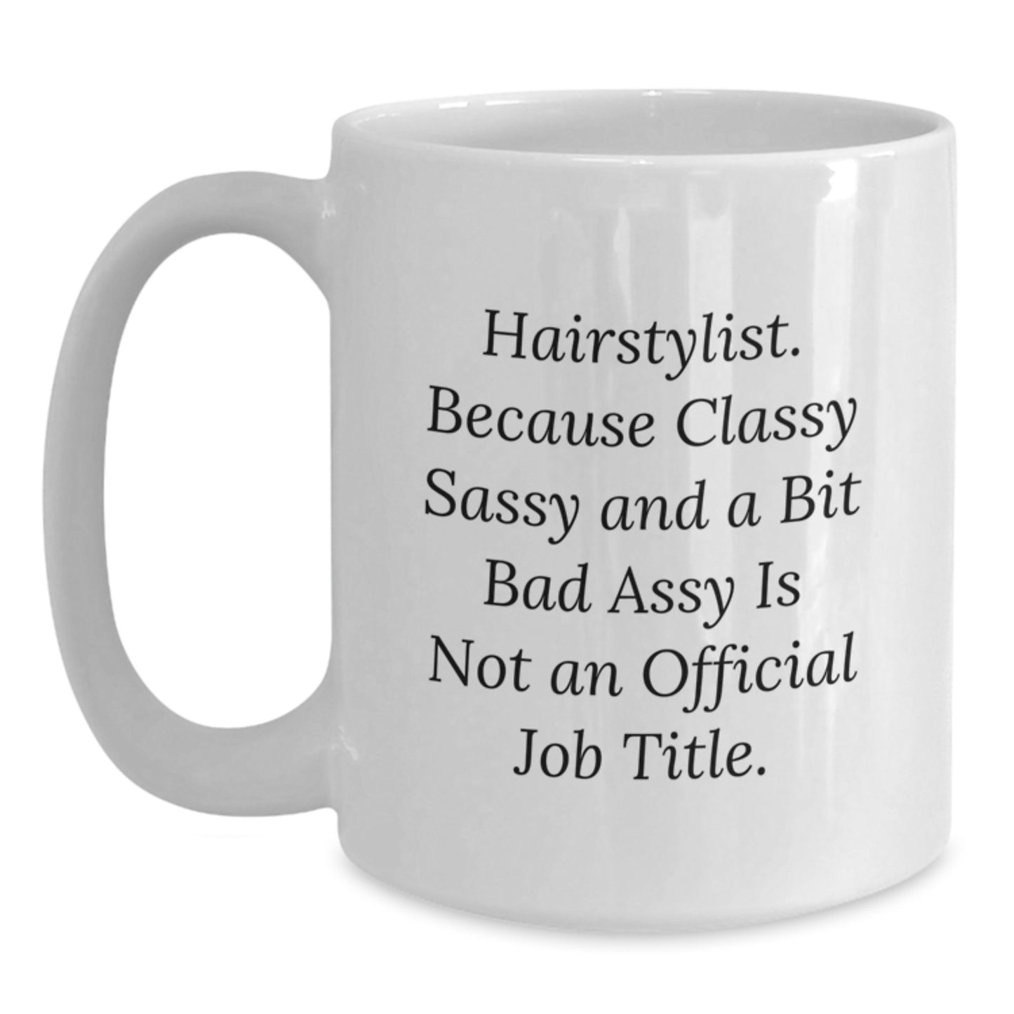 Funny Hairstylist Gifts from Friends for Graduation Unique White Coffee Mugs - 'Hairstylist. Because Classy Sassy And A Bit Fearlessy Is Not An Official Job Title.' - Main