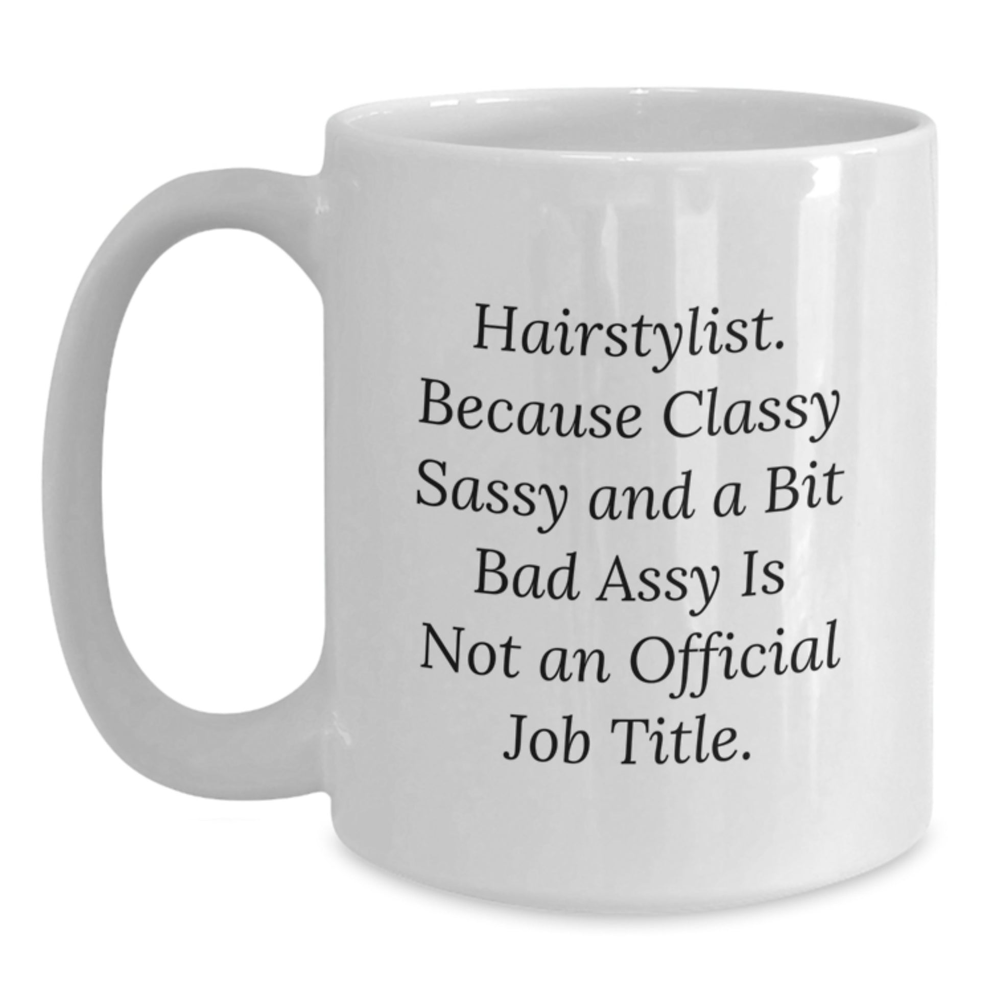 Funny Hairstylist Gifts from Friends for Graduation Unique White Coffee Mugs - 'Hairstylist. Because Classy Sassy And A Bit Fearlessy Is Not An Official Job Title.' - Main