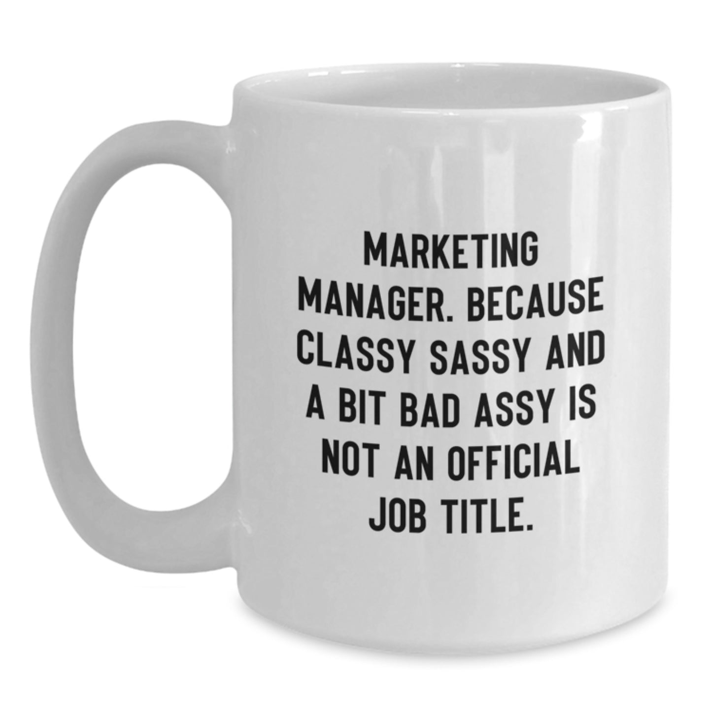 Funny Marketing Manager Gifts from Men, Gifts for Marketing Manager, White Coffee Mug, 'Marketing Manager. Because Classy Sassy And A Bit Fearlessy Is Not An Official Job Title.' - Main