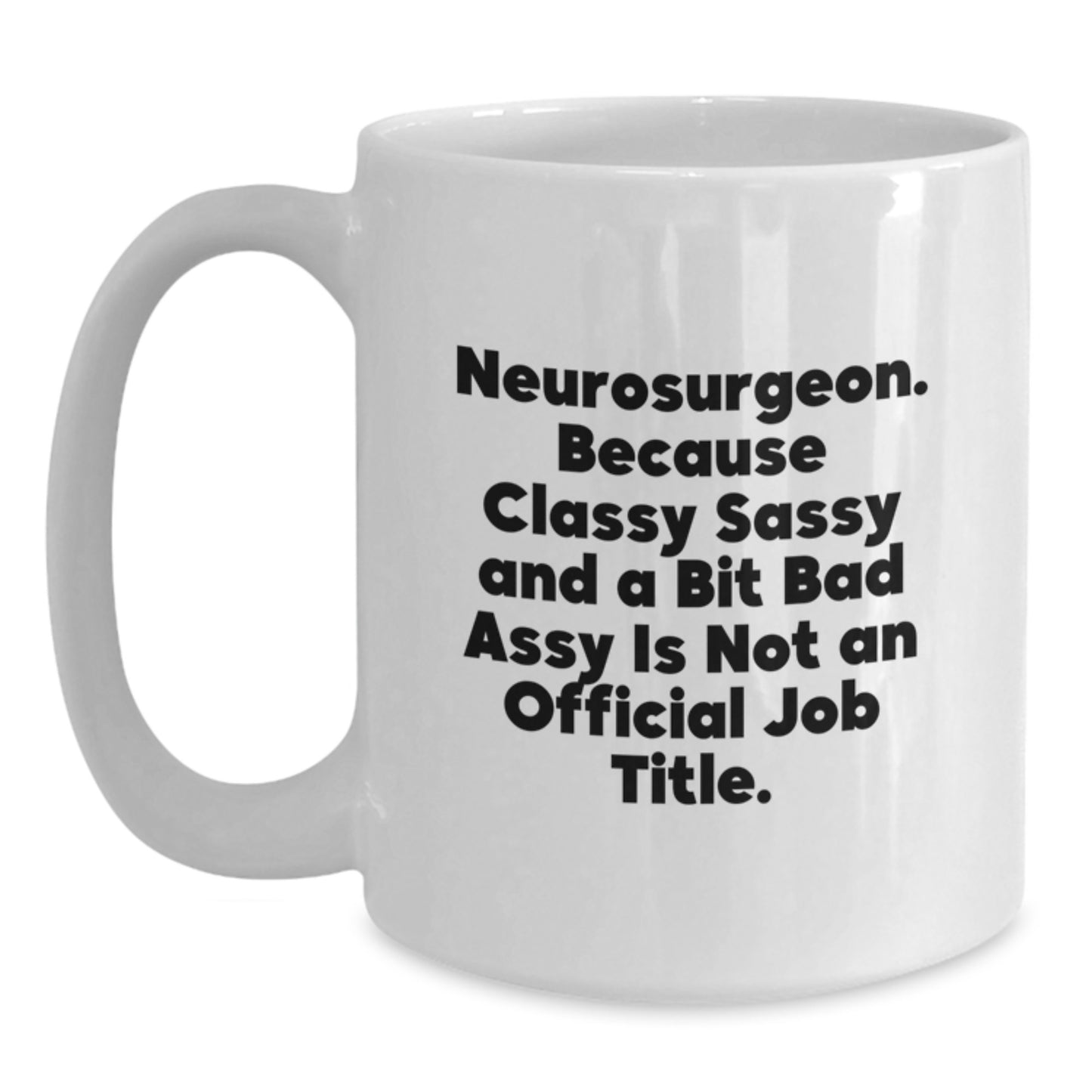 Neurosurgeon Gifts Funny White Coffee Mug - Because Classy Sassy And A Bit Fearlessy Is Not An Official Job Title Gifts from Men to Neurosurgeon on Mother's Day - Main