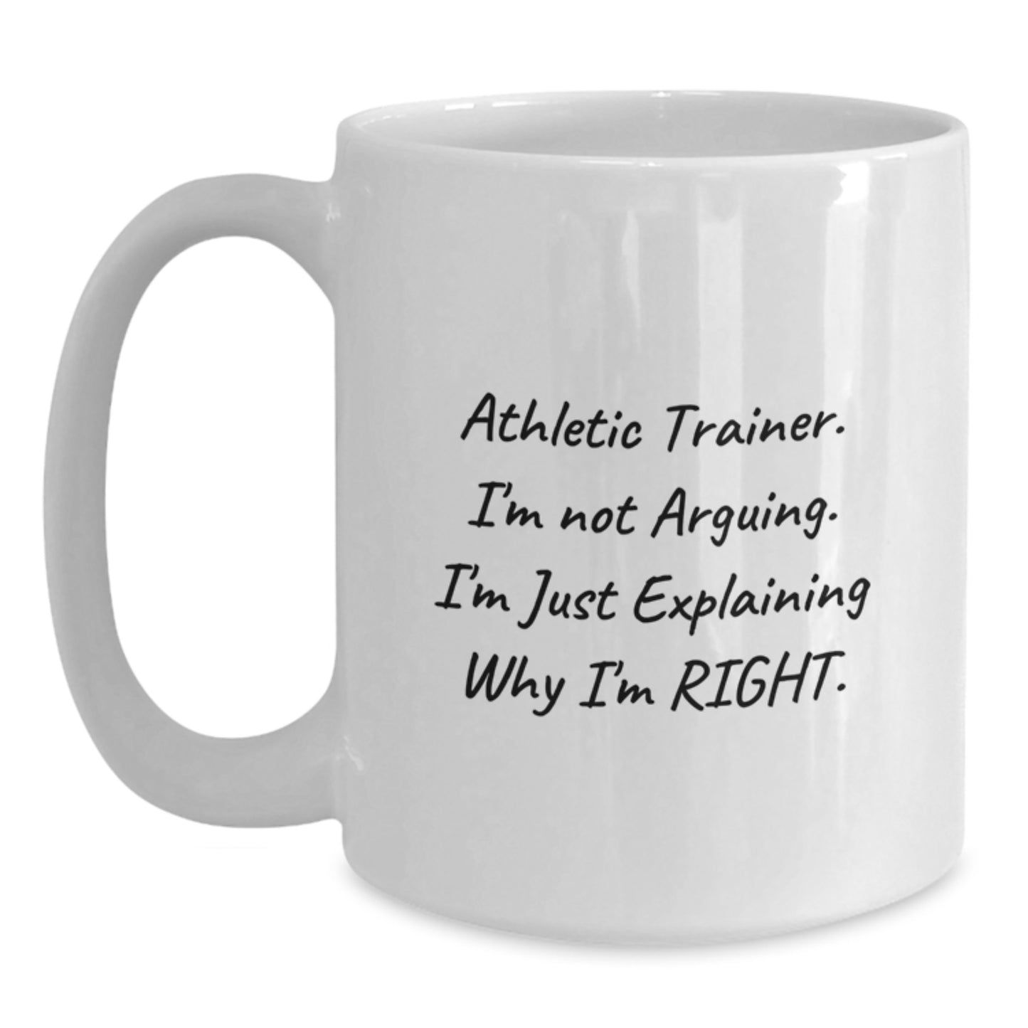 Funny Athletic Trainer Gifts from Friends, Unique White Coffee Mug for Graduation, 'I'm Not Arguing, I'm Just Explaining Why I'm Right' Quote, 11oz or 15oz Ceramic Mug - Main