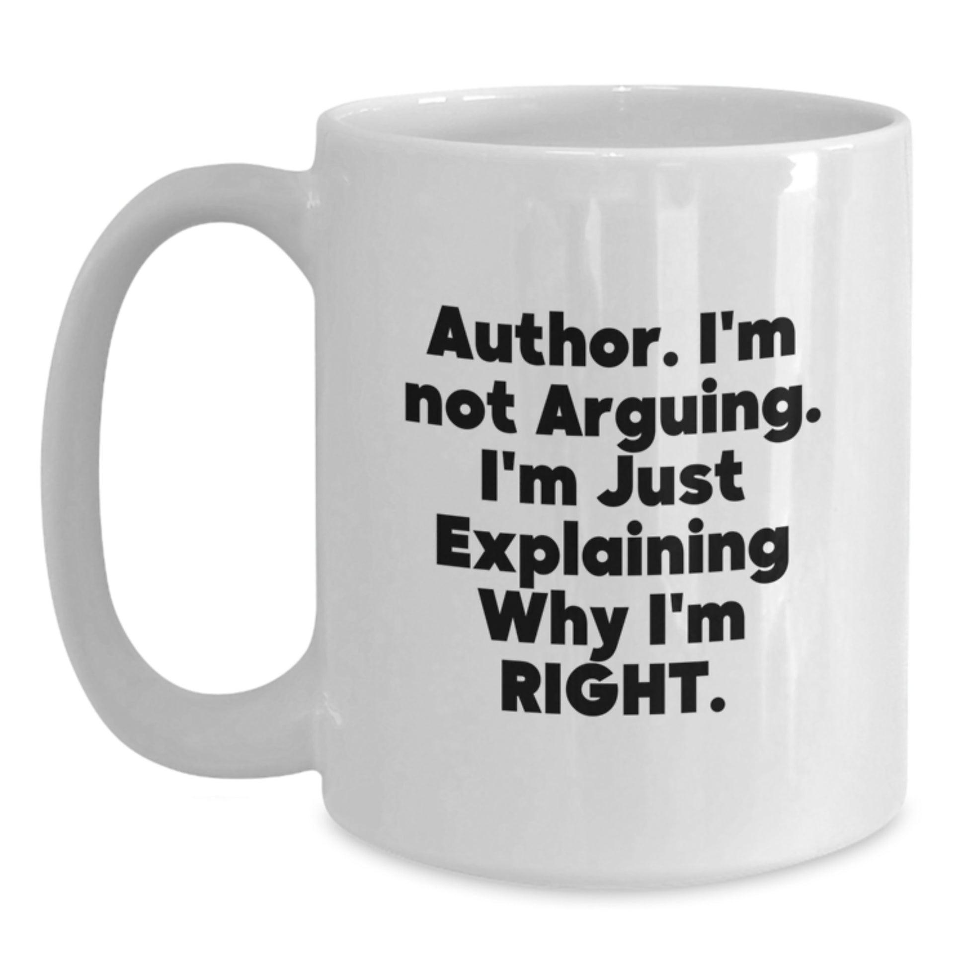 Funny Author Gifts for Graduation, White Coffee Mug with 'Author. I'm Not Arguing. I'm Just Explaining Why I'm Right.' Quote, Ideal Gift from Family to Author - Main